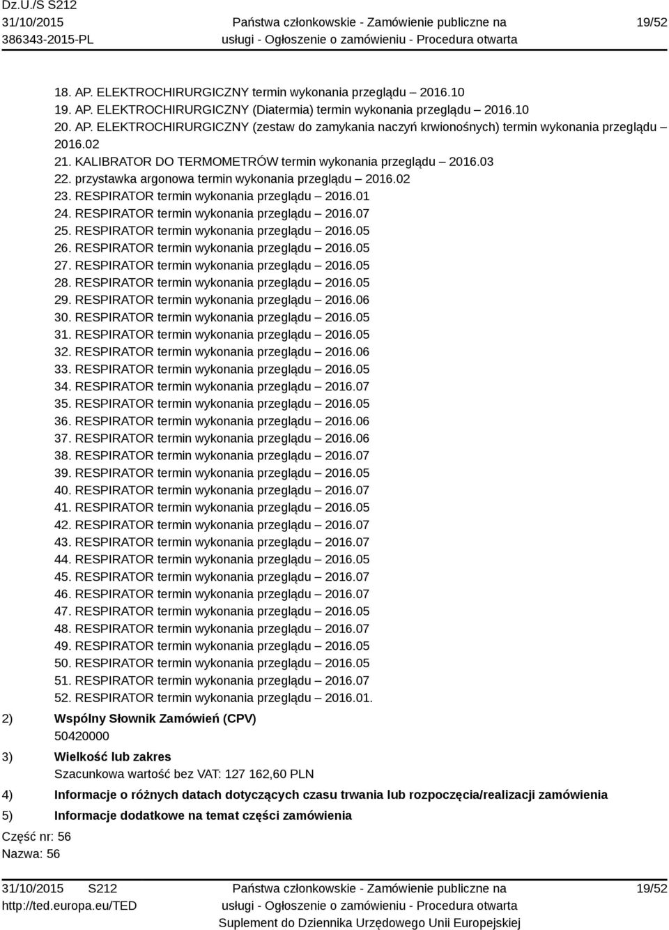 RESPIRATOR termin wykonania przeglądu 2016.07 25. RESPIRATOR termin wykonania przeglądu 2016.05 26. RESPIRATOR termin wykonania przeglądu 2016.05 27. RESPIRATOR termin wykonania przeglądu 2016.05 28.