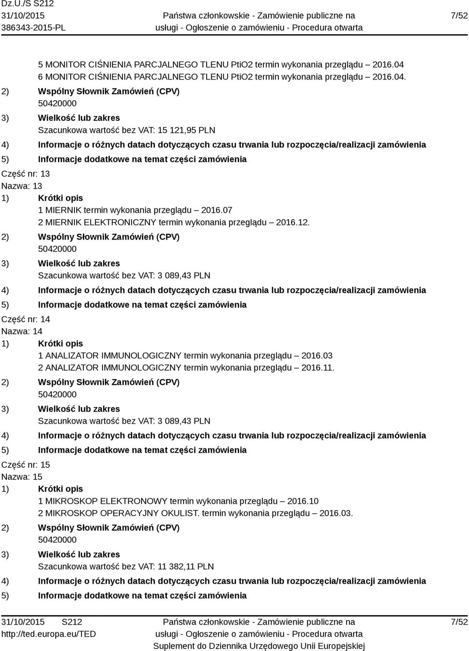 07 2 MIERNIK ELEKTRONICZNY termin wykonania przeglądu 2016.12. Szacunkowa wartość bez VAT: 3 089,43 PLN Część nr: 14 Nazwa: 14 1 ANALIZATOR IMMUNOLOGICZNY termin wykonania przeglądu 2016.