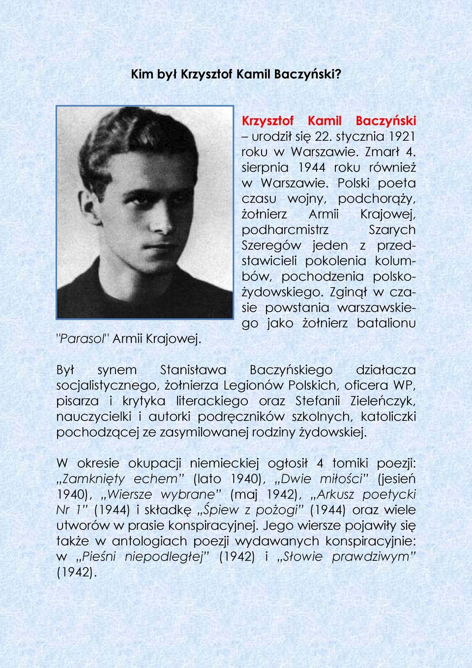 Zginął w czasie powstania warszawskiego jako żołnierz batalionu Był synem Stanisława Baczyńskiego działacza socjalistycznego, żołnierza Legionów Polskich, oficera WP, pisarza i krytyka literackiego