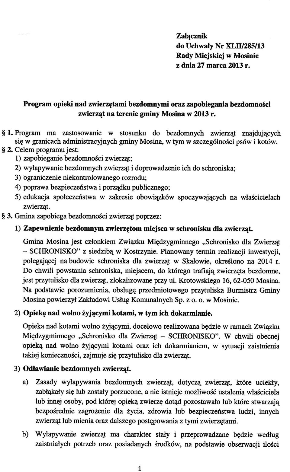 Program ma zastosowanie w stosunku do bezdomnych zwierząt znajdujących się w granicach administracyjnych gminy Mosina, w tym w szczególności psów i kotów. * 2.