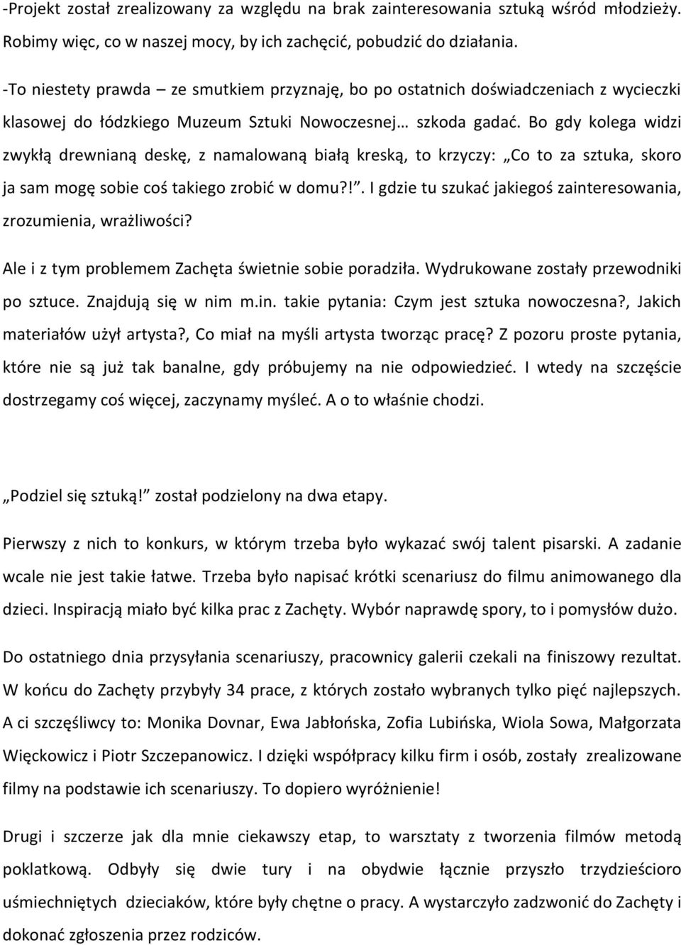 Bo gdy kolega widzi zwykłą drewnianą deskę, z namalowaną białą kreską, to krzyczy: Co to za sztuka, skoro ja sam mogę sobie coś takiego zrobić w domu?