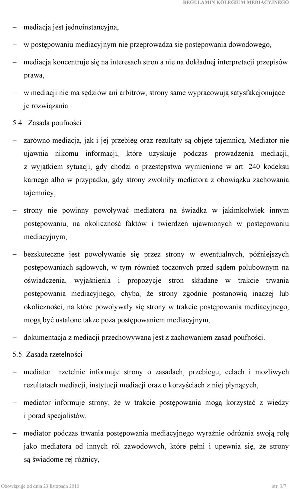 Mediator nie ujawnia nikomu informacji, które uzyskuje podczas prowadzenia mediacji, z wyjątkiem sytuacji, gdy chodzi o przestępstwa wymienione w art.