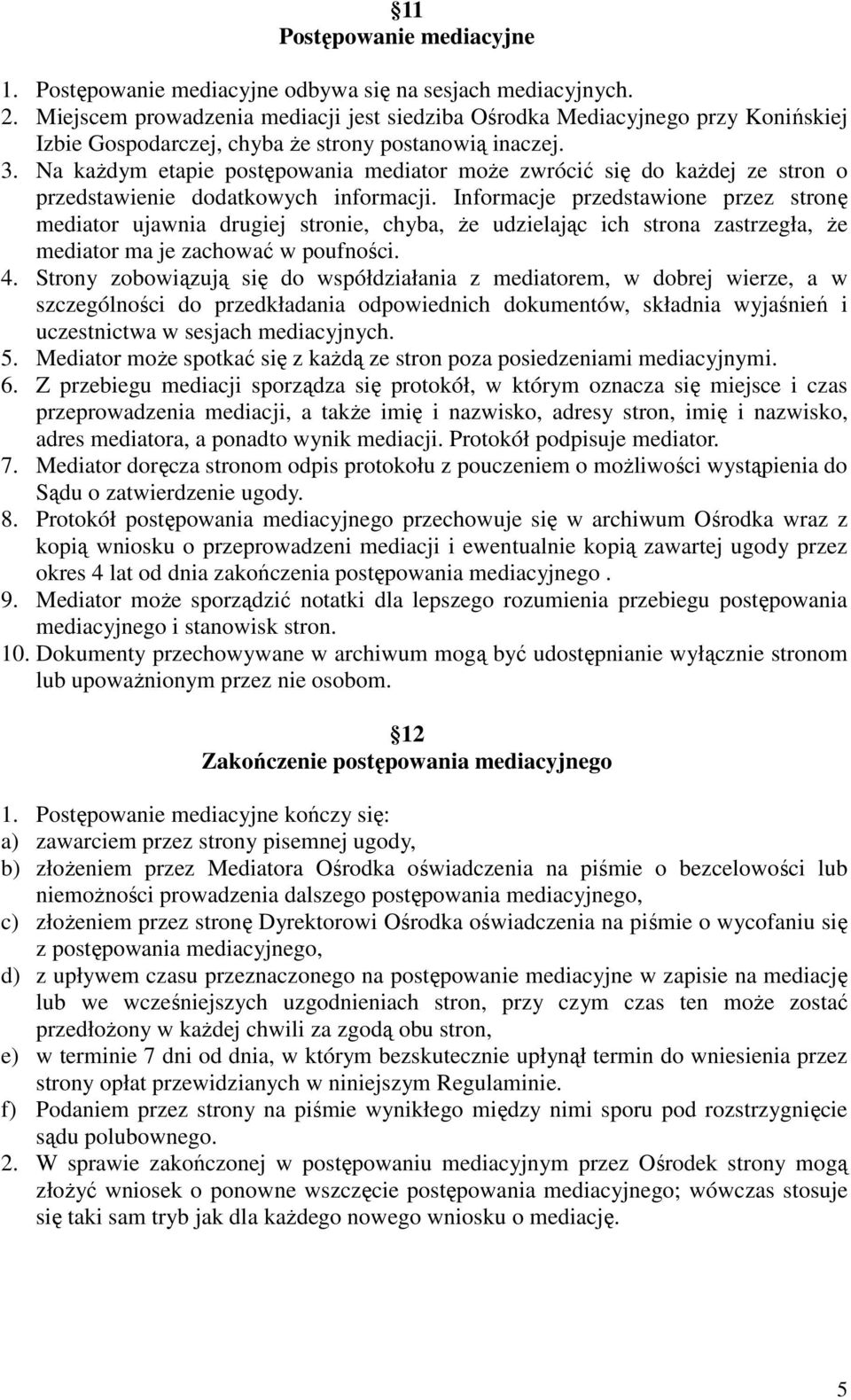 Na kaŝdym etapie postępowania mediator moŝe zwrócić się do kaŝdej ze stron o przedstawienie dodatkowych informacji.