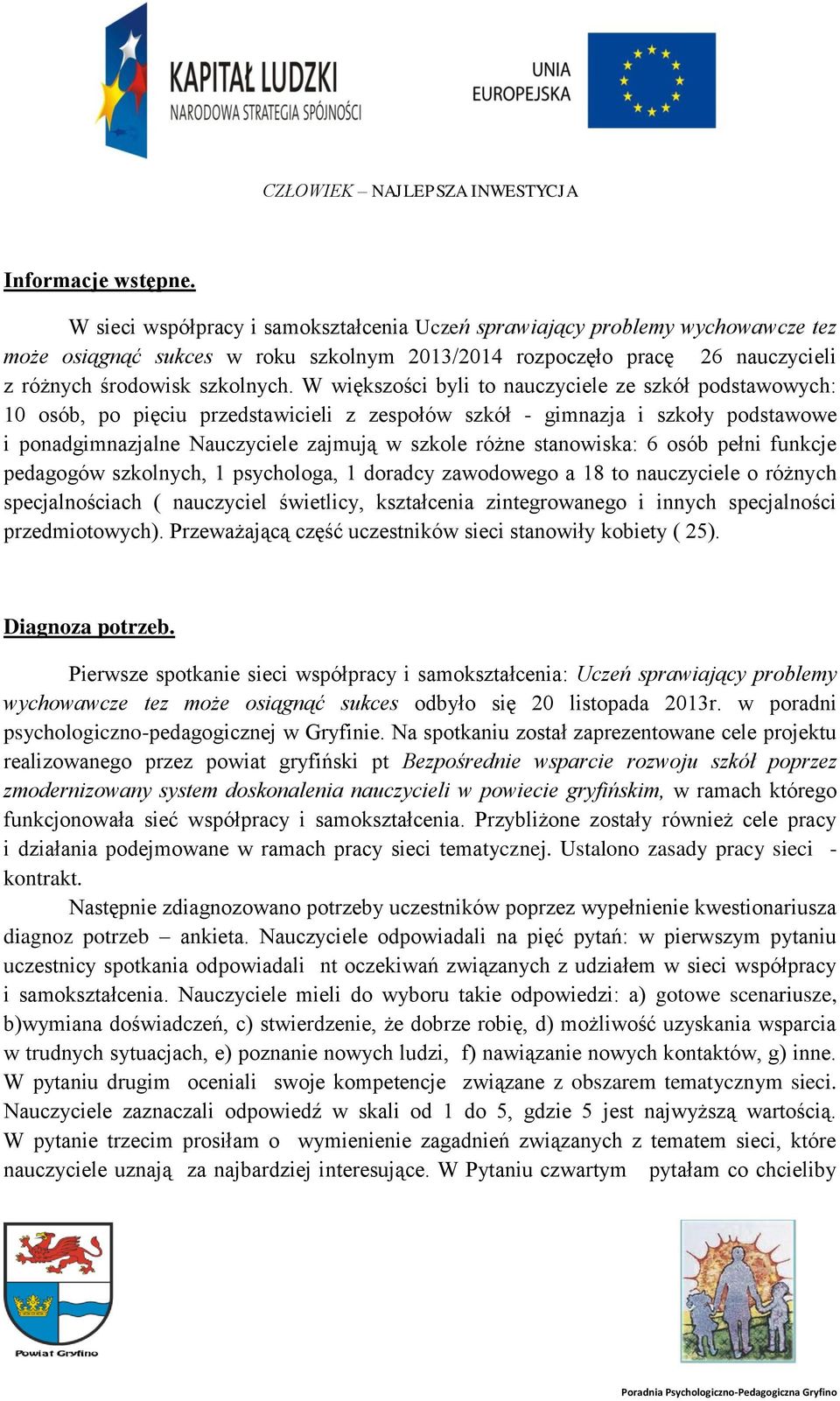 W większości byli to nauczyciele ze szkół podstawowych: 10 osób, po pięciu przedstawicieli z zespołów szkół - gimnazja i szkoły podstawowe i ponadgimnazjalne Nauczyciele zajmują w szkole różne