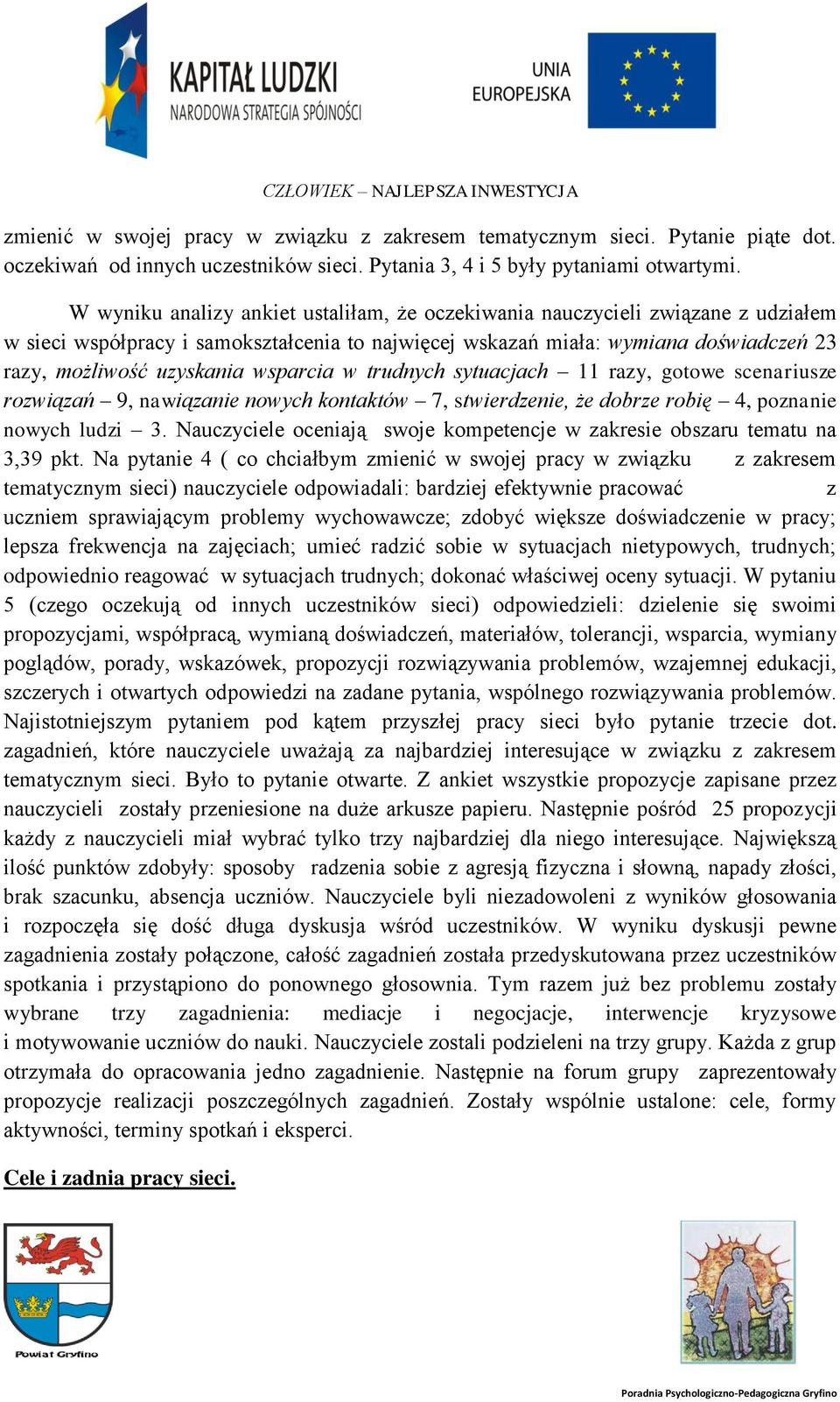 wsparcia w trudnych sytuacjach 11 razy, gotowe scenariusze rozwiązań 9, nawiązanie nowych kontaktów 7, stwierdzenie, że dobrze robię 4, poznanie nowych ludzi 3.