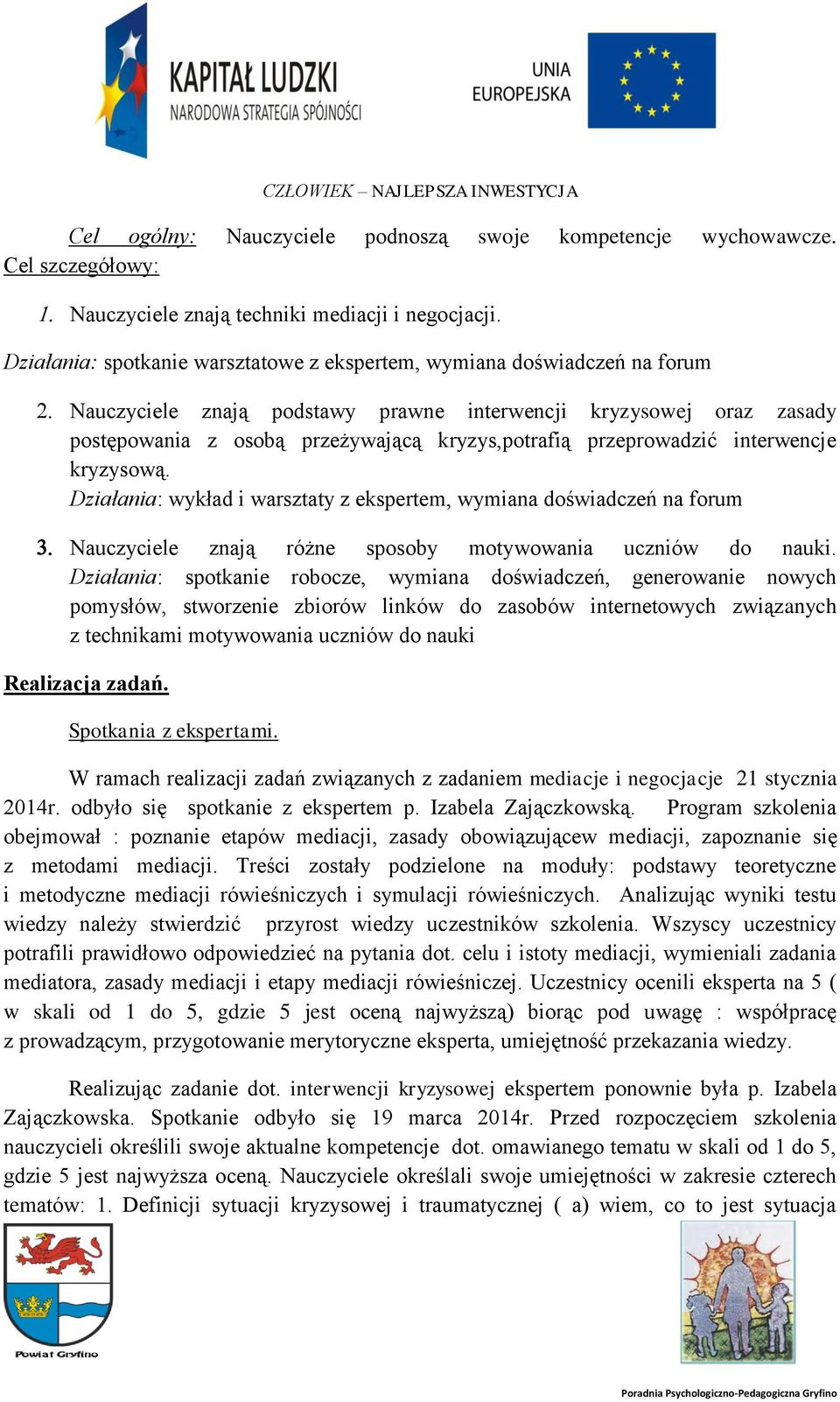 przeprowadzić interwencje kryzysową. Działania: wykład i warsztaty z ekspertem, wymiana doświadczeń na forum Nauczyciele znają różne sposoby motywowania uczniów do nauki.