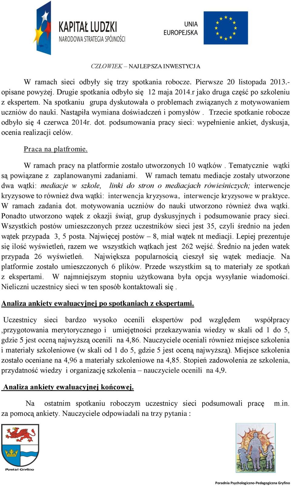 podsumowania pracy sieci: wypełnienie ankiet, dyskusja, ocenia realizacji celów. Praca na platfromie. W ramach pracy na platformie zostało utworzonych 10 wątków.