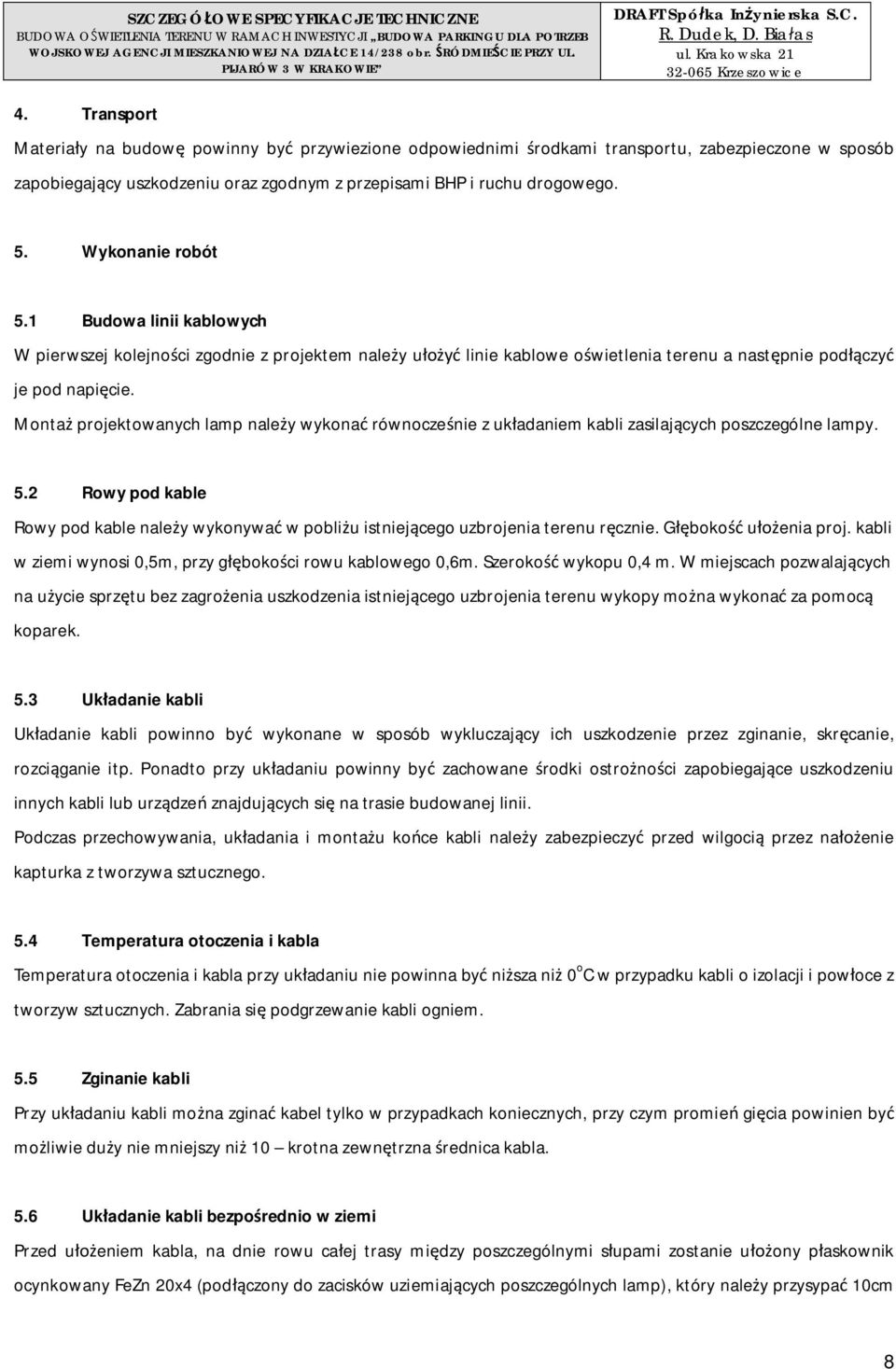 Transport Materiay na budow powinny by przywiezione odpowiednimi rodkami transportu, zabezpieczone w sposób zapobiegajcy uszkodzeniu oraz zgodnym z przepisami BHP i ruchu drogowego. 5.