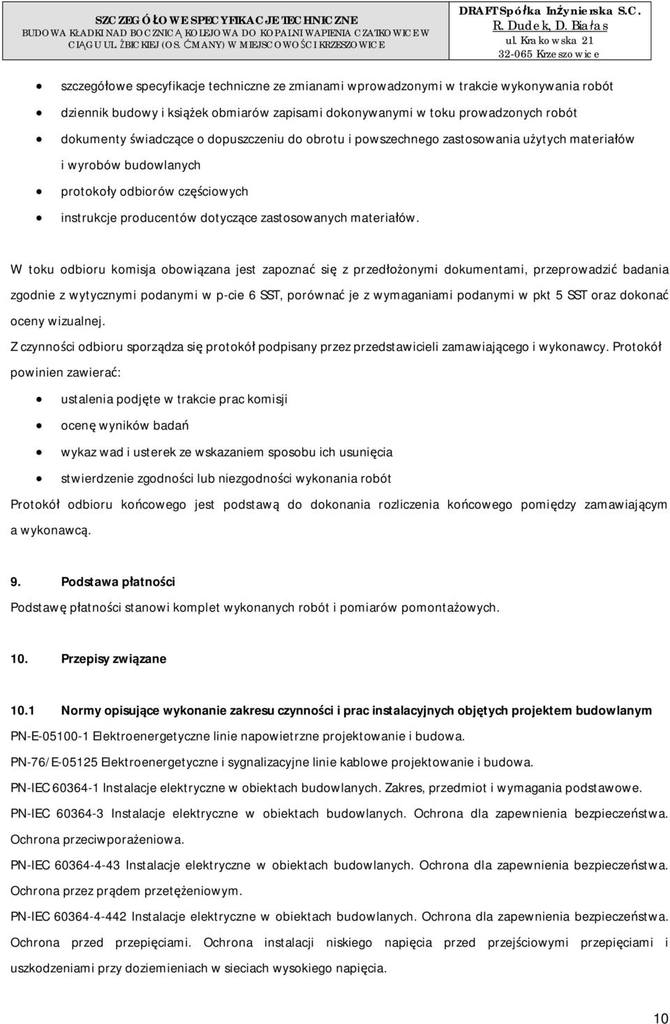 W toku odbioru komisja obowizana jest zapozna si z przedonymi dokumentami, przeprowadzi badania zgodnie z wytycznymi podanymi w p-cie 6 SST, porówna je z wymaganiami podanymi w pkt 5 SST oraz dokona