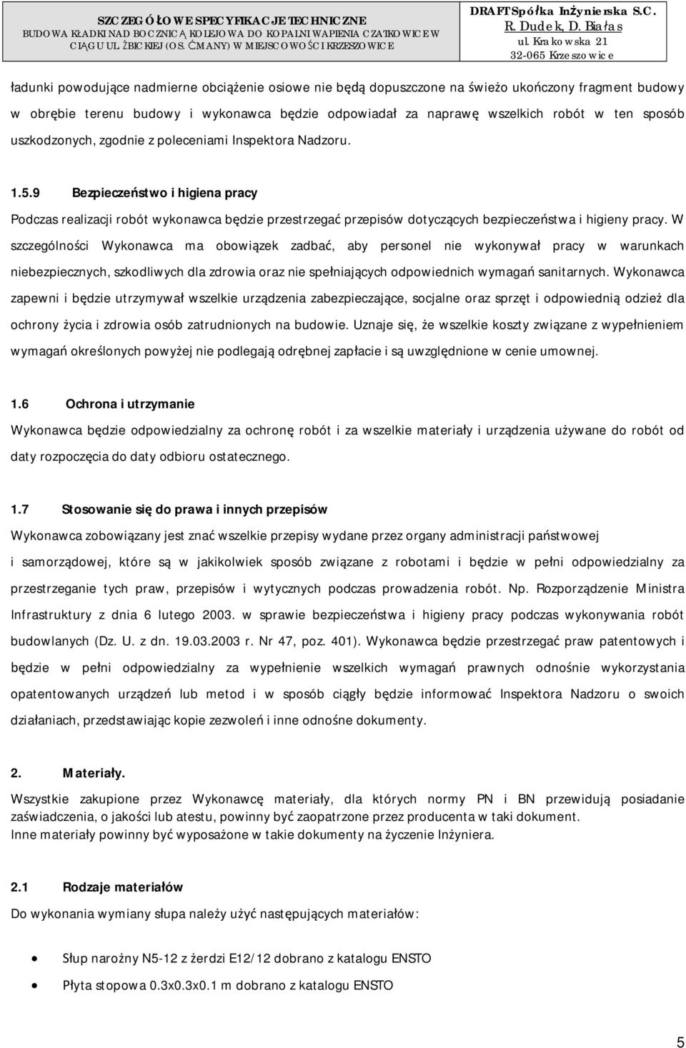 W szczególnoci Wykonawca ma obowizek zadba, aby personel nie wykonywa pracy w warunkach niebezpiecznych, szkodliwych dla zdrowia oraz nie speniajcych odpowiednich wymaga sanitarnych.