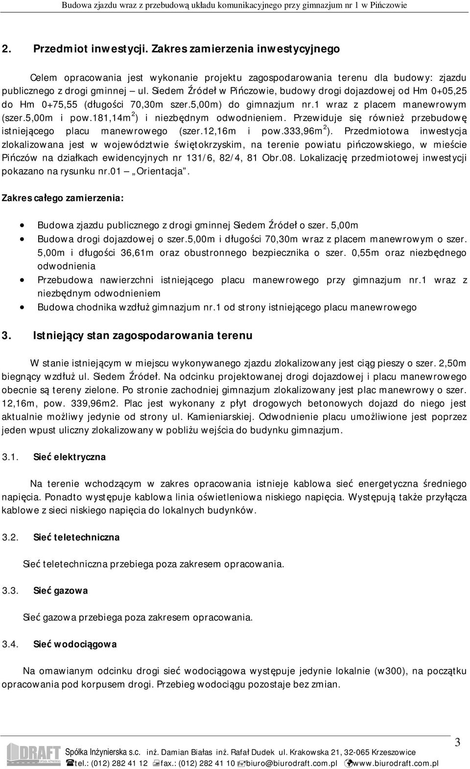 181,14m 2 ) i niezb dnym odwodnieniem. Przewiduje si równie przebudow istniej cego placu manewrowego (szer.12,16m i pow.333,96m 2 ).