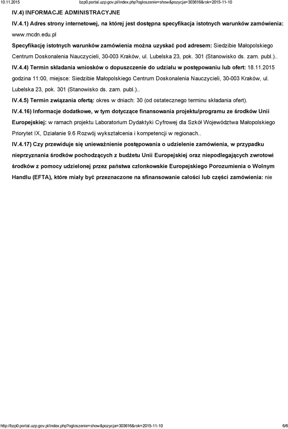 . IV.4.4) Termin składania wniosków o dopuszczenie do udziału w postępowaniu lub ofert: 18.11.2015 godzina 11:00, miejsce: Siedzibie Małopolskiego Centrum Doskonalenia Nauczycieli, 30 003 Kraków, ul.