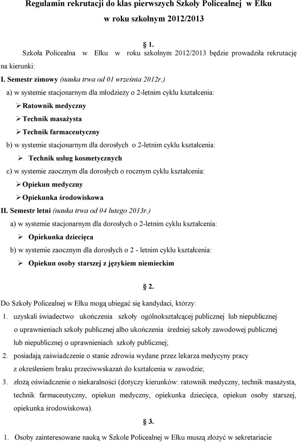 ) a) w systemie stacjonarnym dla młodzieży o 2-letnim cyklu kształcenia: Ratownik medyczny Technik masażysta Technik farmaceutyczny b) w systemie stacjonarnym dla dorosłych o 2-letnim cyklu