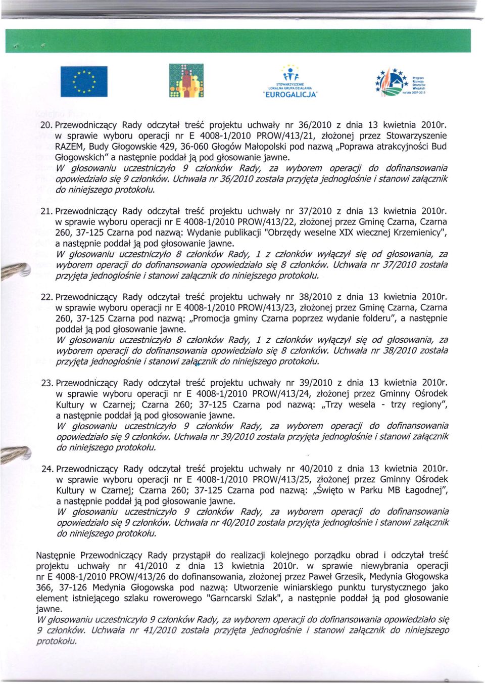 poprawa atrakcyjności Bud Głogowskich" a następnie poddał ją pod głosowanie jawne. opowiedziało się 9 członków. Uchwała nr 36/2010 została przyjęta jednogłośnie i stanowi załączmk 21.