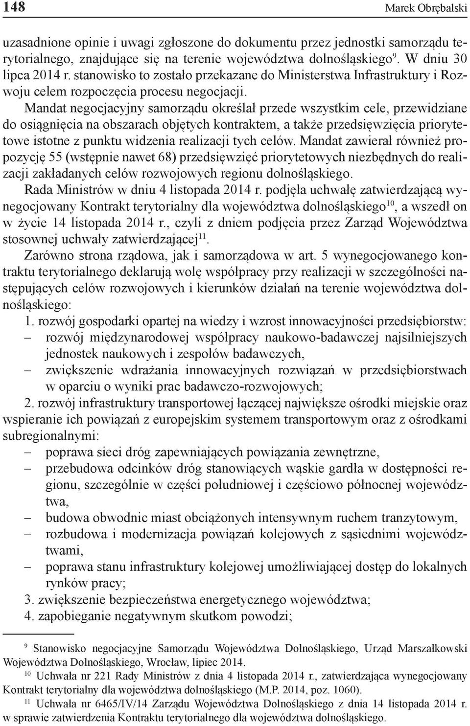 Mandat negocjacyjny samorządu określał przede wszystkim cele, przewidziane do osiągnięcia na obszarach objętych kontraktem, a także przedsięwzięcia priorytetowe istotne z punktu widzenia realizacji