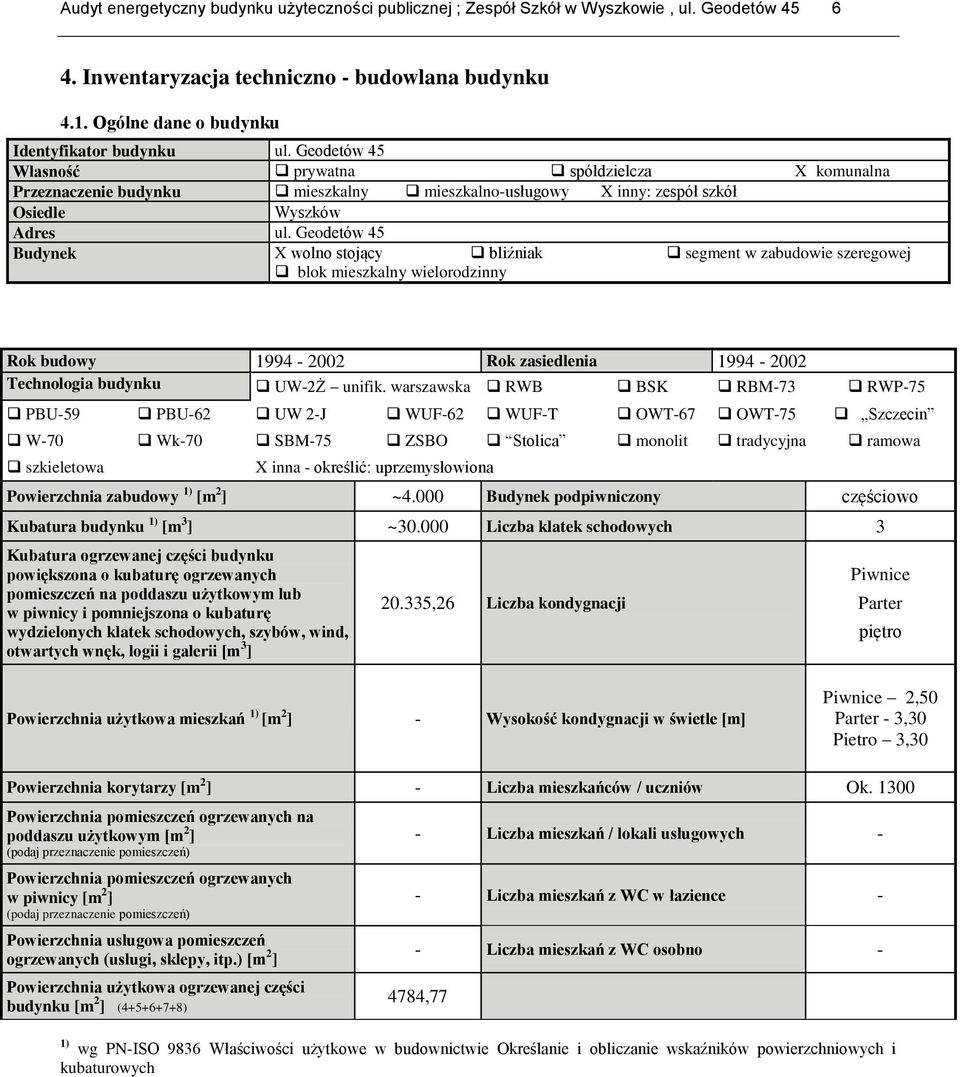 Geodetów 45 Budynek X wolno stojący bliźniak segment w zabudowie szeregowej blok mieszkalny wielorodzinny Rok budowy 1994-2002 Rok zasiedlenia 1994-2002 Technologia budynku UW-2Ż unifik.