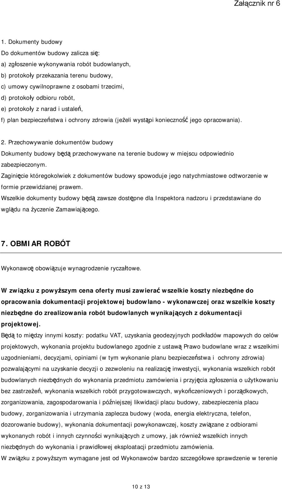 Przechowywanie dokumentów budowy Dokumenty budowy będą przechowywane na terenie budowy w miejscu odpowiednio zabezpieczonym.