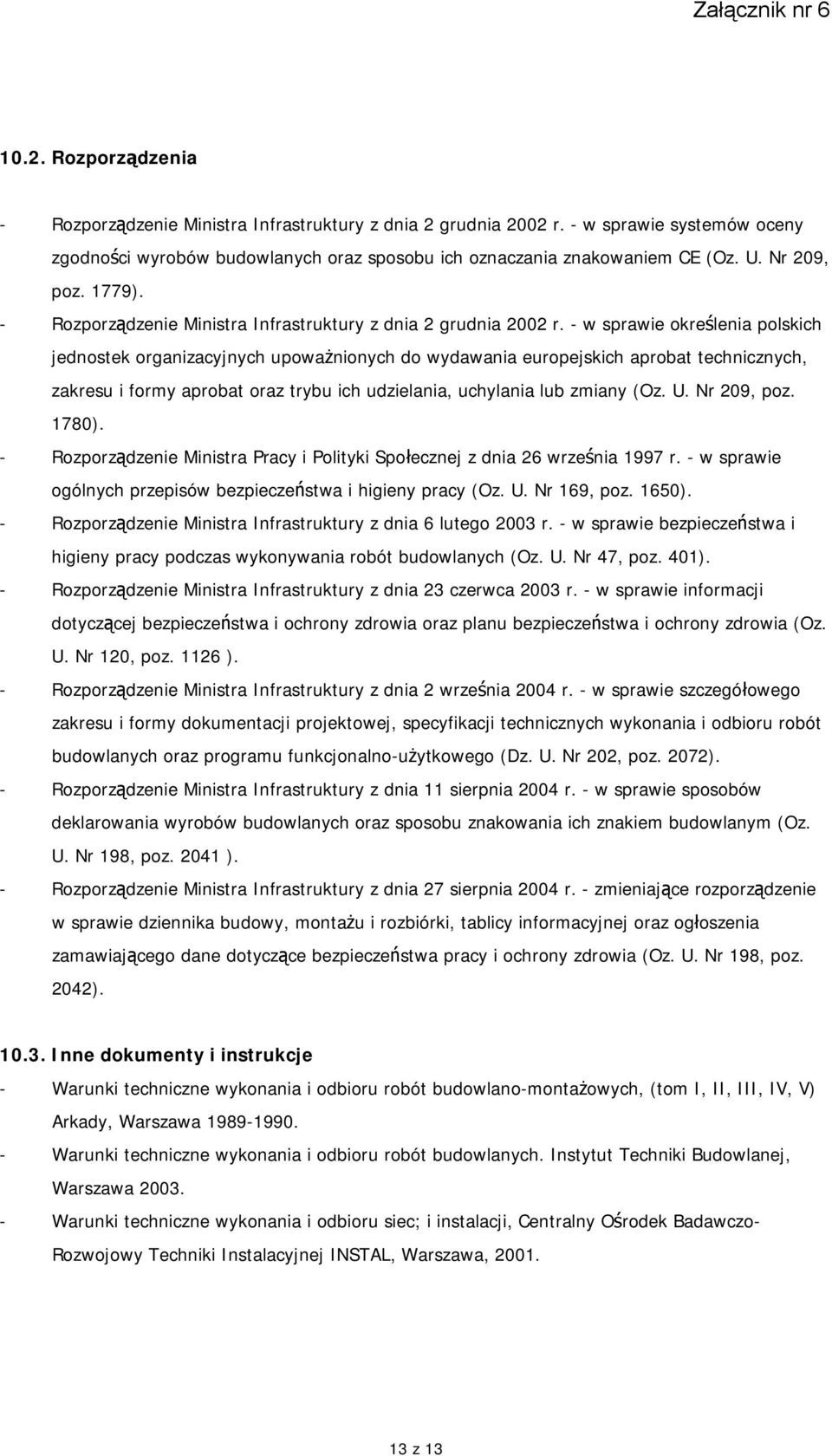 - w sprawie określenia polskich jednostek organizacyjnych upoważnionych do wydawania europejskich aprobat technicznych, zakresu i formy aprobat oraz trybu ich udzielania, uchylania lub zmiany (Oz. U.