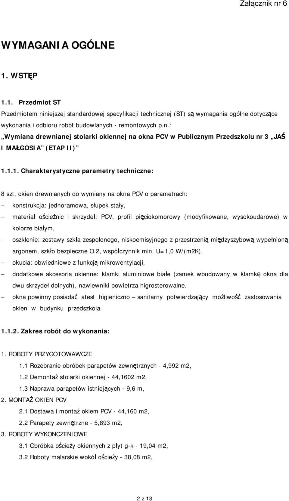 okien drewnianych do wymiany na okna PCV o parametrach: konstrukcja: jednoramowa, słupek stały, materiał ościeżnic i skrzydeł: PCV, profil pięciokomorowy (modyfikowane, wysokoudarowe) w kolorze