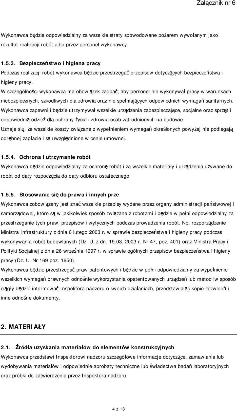 W szczególności wykonawca ma obowiązek zadbać, aby personel nie wykonywał pracy w warunkach niebezpiecznych, szkodliwych dla zdrowia oraz nie spełniających odpowiednich wymagań sanitarnych.