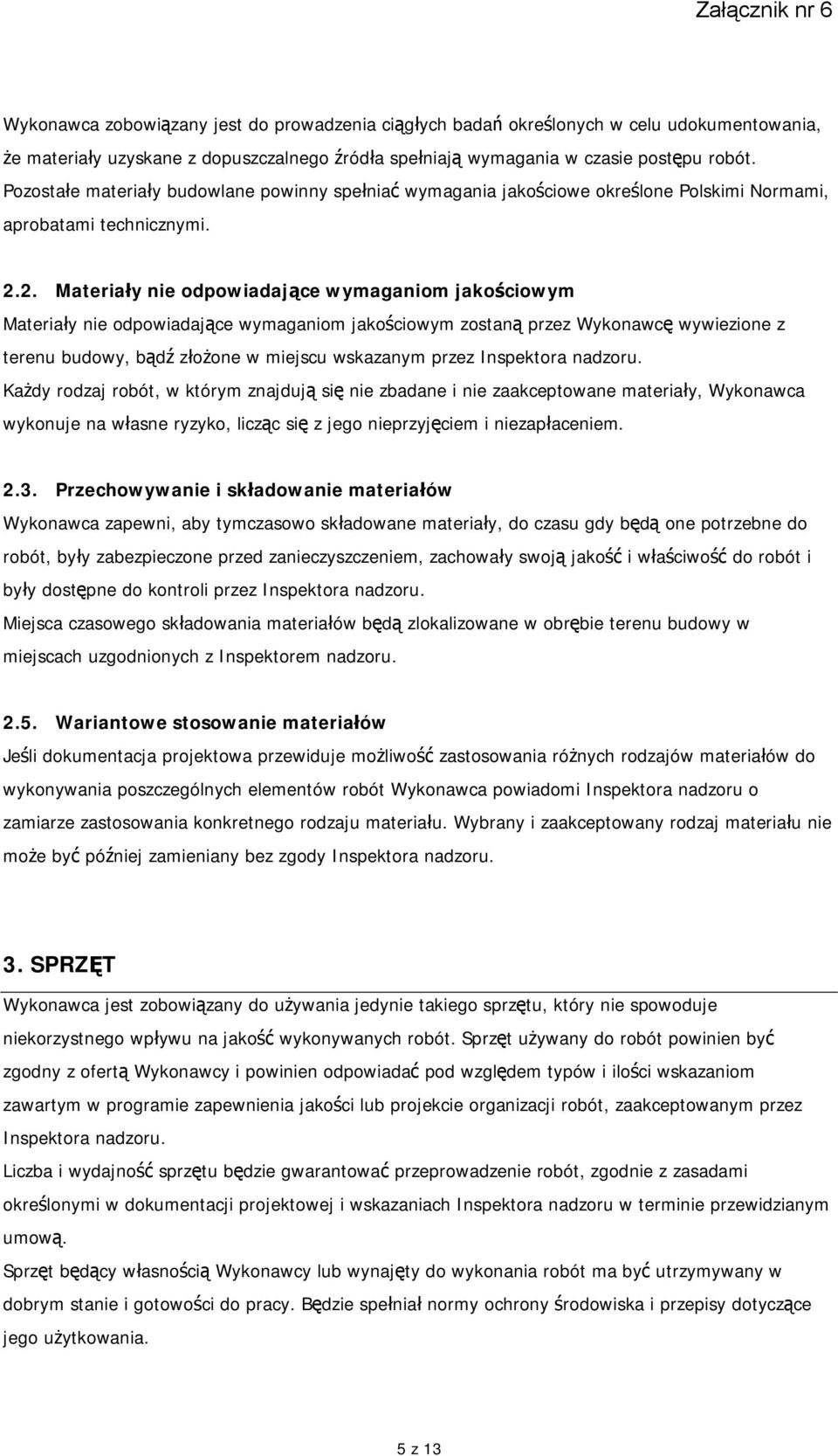 2. Materiały nie odpowiadające wymaganiom jakościowym Materiały nie odpowiadające wymaganiom jakościowym zostaną przez Wykonawcę wywiezione z terenu budowy, bądź złożone w miejscu wskazanym przez