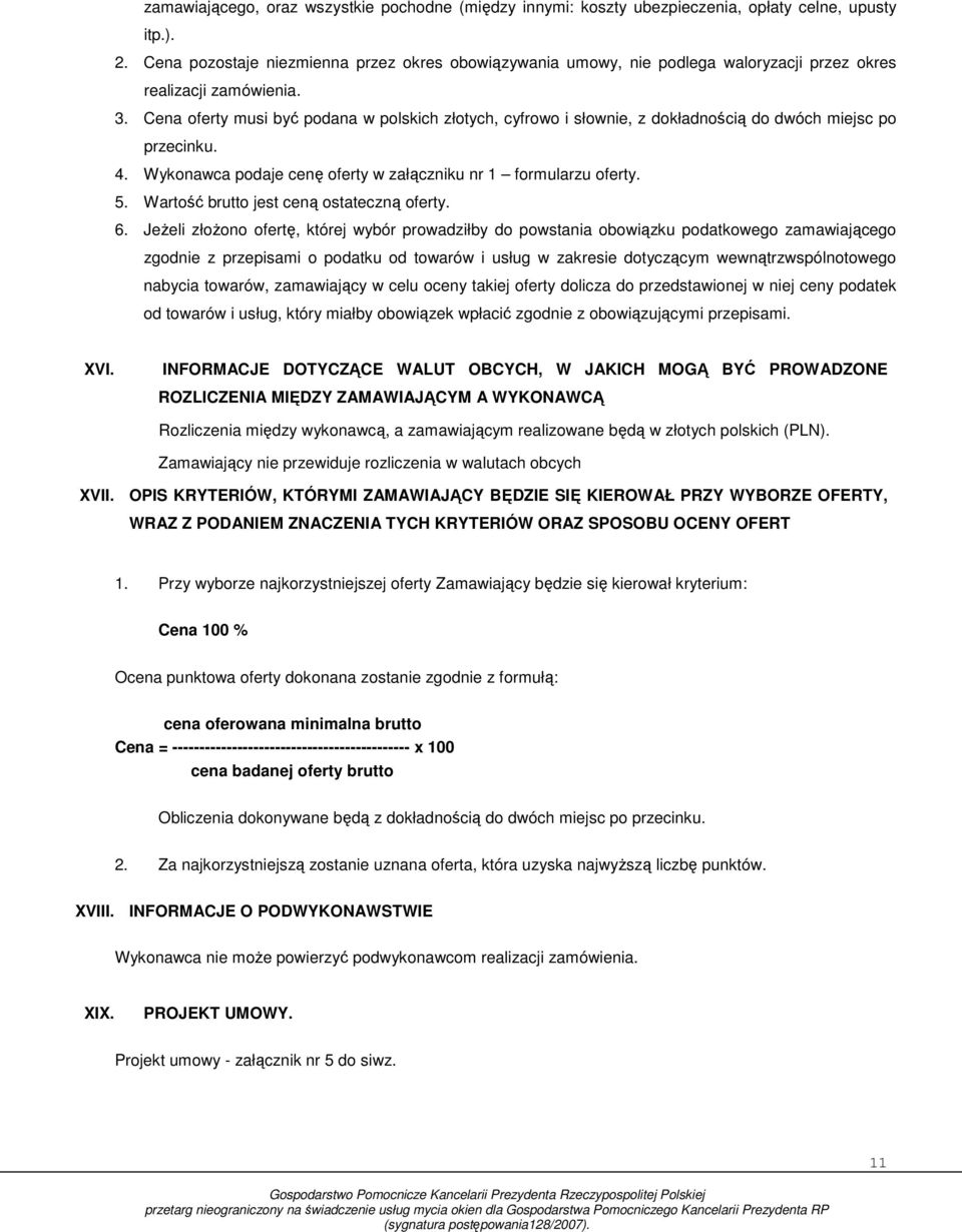 Cena oferty musi być podana w polskich złotych, cyfrowo i słownie, z dokładnością do dwóch miejsc po przecinku. 4. Wykonawca podaje cenę oferty w załączniku nr 1 formularzu oferty. 5.