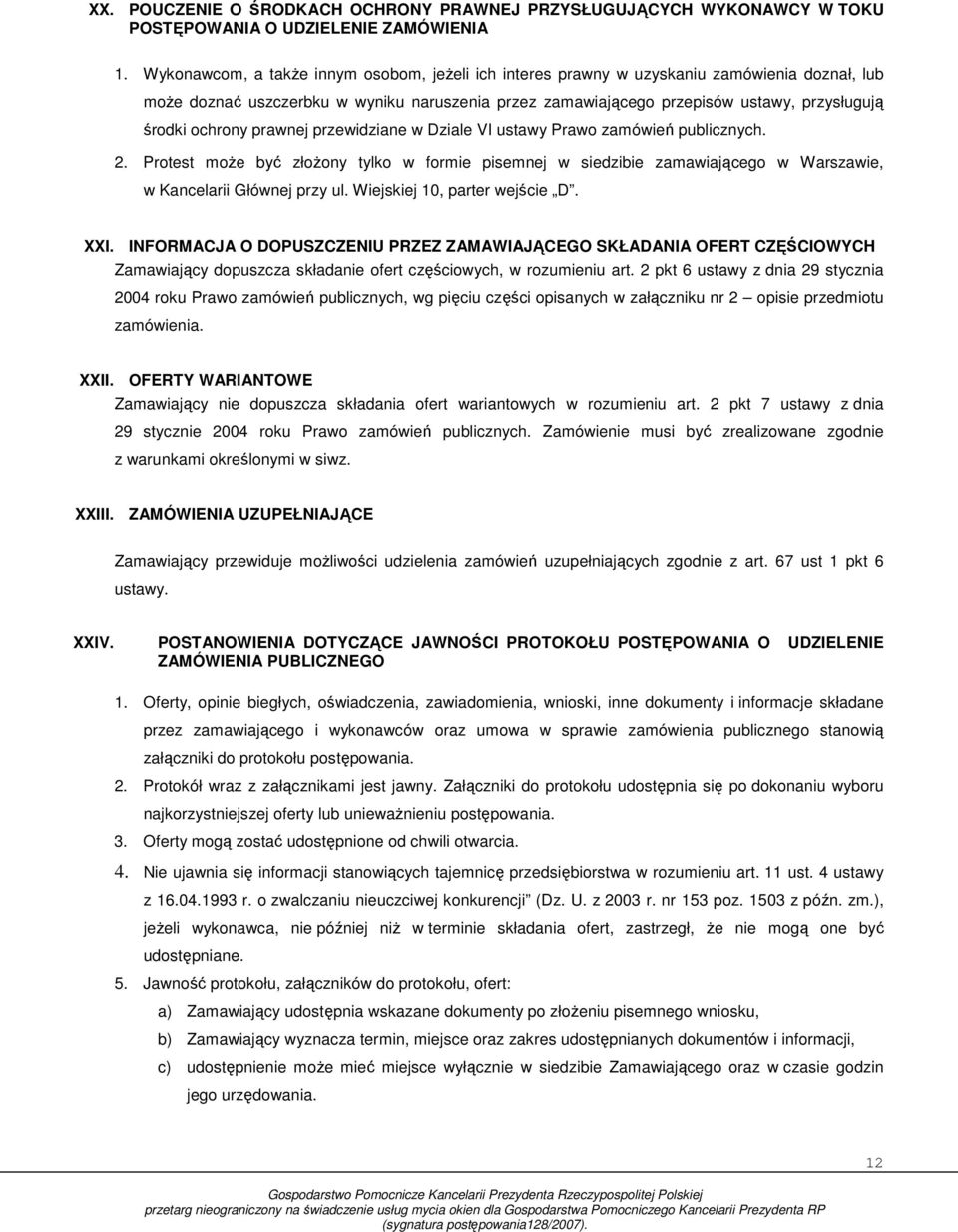 ochrony prawnej przewidziane w Dziale VI ustawy Prawo zamówień publicznych. 2. Protest moŝe być złoŝony tylko w formie pisemnej w siedzibie zamawiającego w Warszawie, w Kancelarii Głównej przy ul.