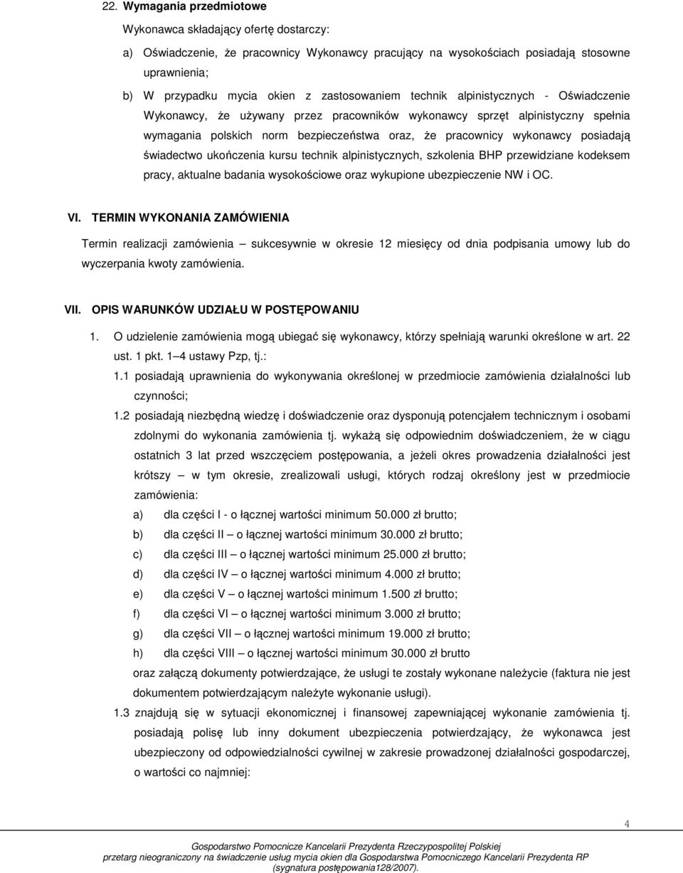 wykonawcy posiadają świadectwo ukończenia kursu technik alpinistycznych, szkolenia BHP przewidziane kodeksem pracy, aktualne badania wysokościowe oraz wykupione ubezpieczenie NW i OC. VI.