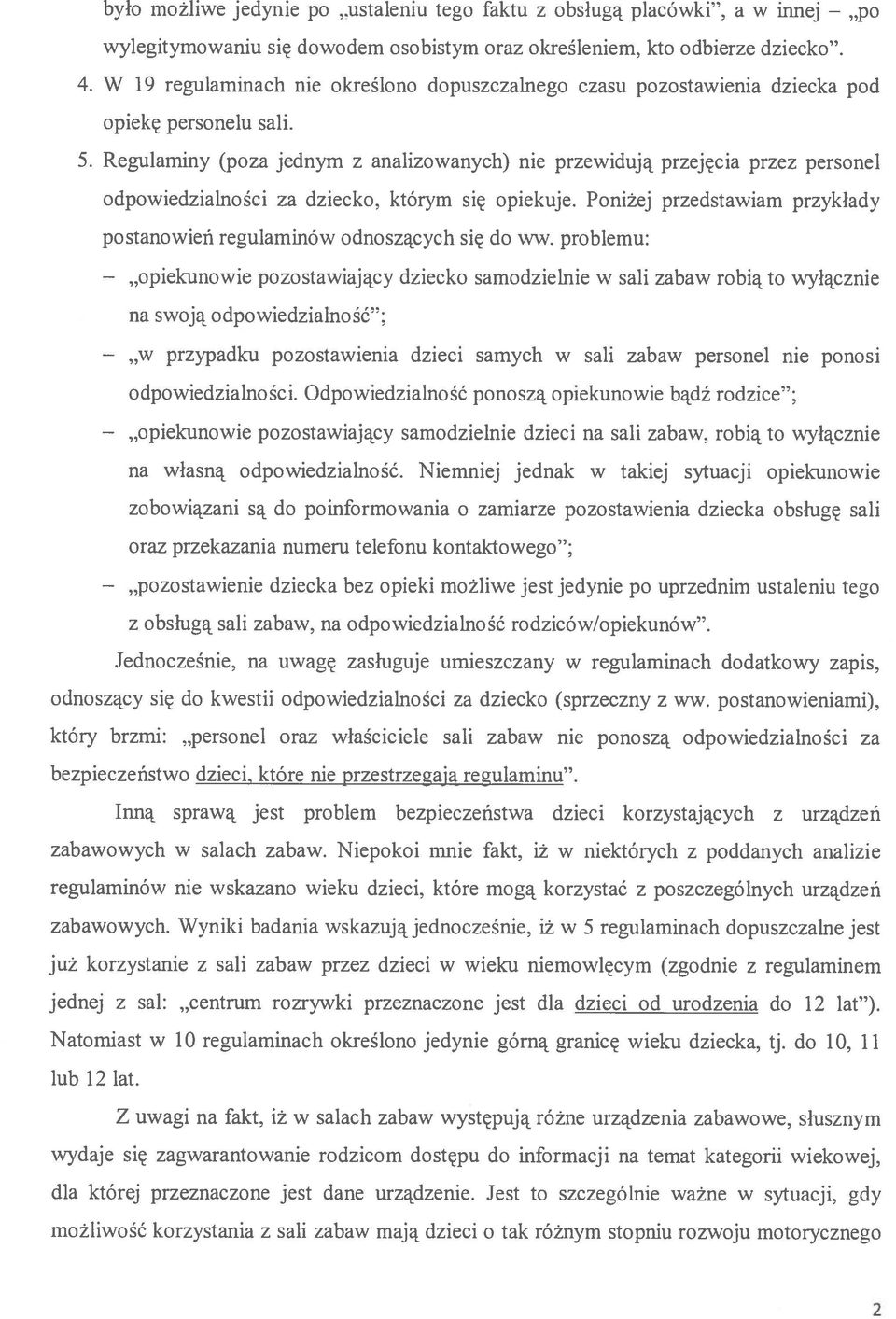 Regulaminy (poza jednym z analizowanych) nie przewidują przejęcia przez personel odpowiedzialności za dziecko, którym się opiekuje.