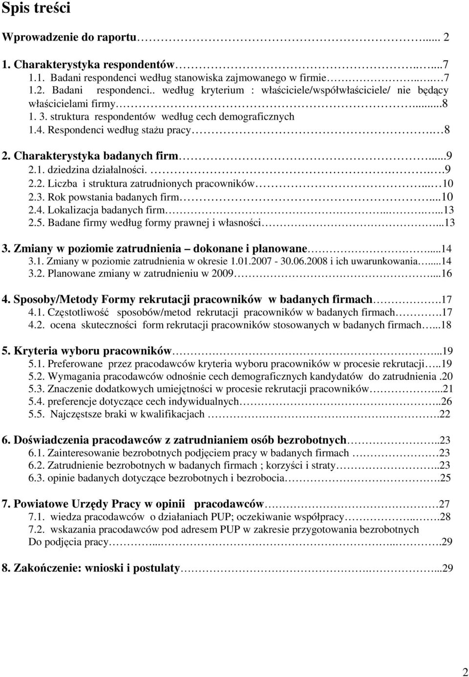 .. 10 2.3. Rok powstania badanych firm...10 2.4. Lokalizacja badanych firm......13 2.5. Badane firmy według formy prawnej i własności...13 3. Zmiany w poziomie zatrudnienia dokonane i planowane...14 3.