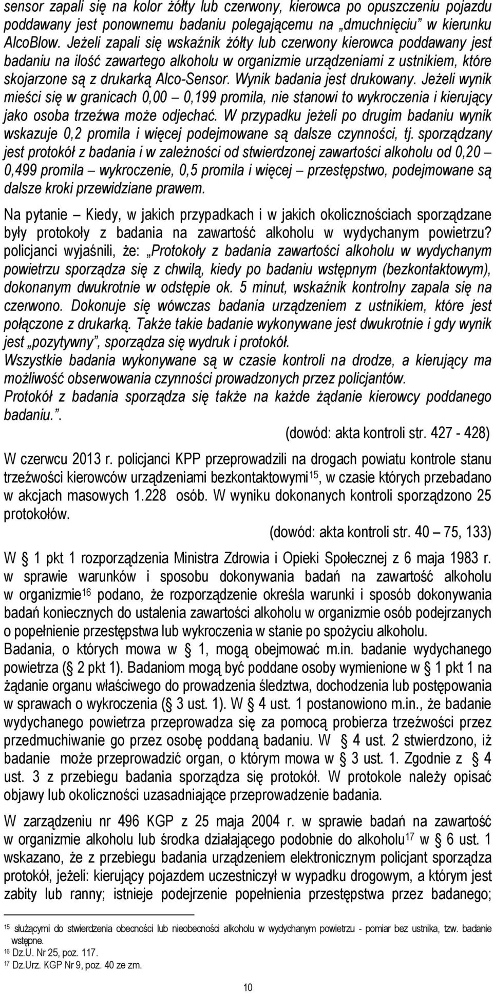 Wynik badania jest drukowany. JeŜeli wynik mieści się w granicach 0,00 0,199 promila, nie stanowi to wykroczenia i kierujący jako osoba trzeźwa moŝe odjechać.