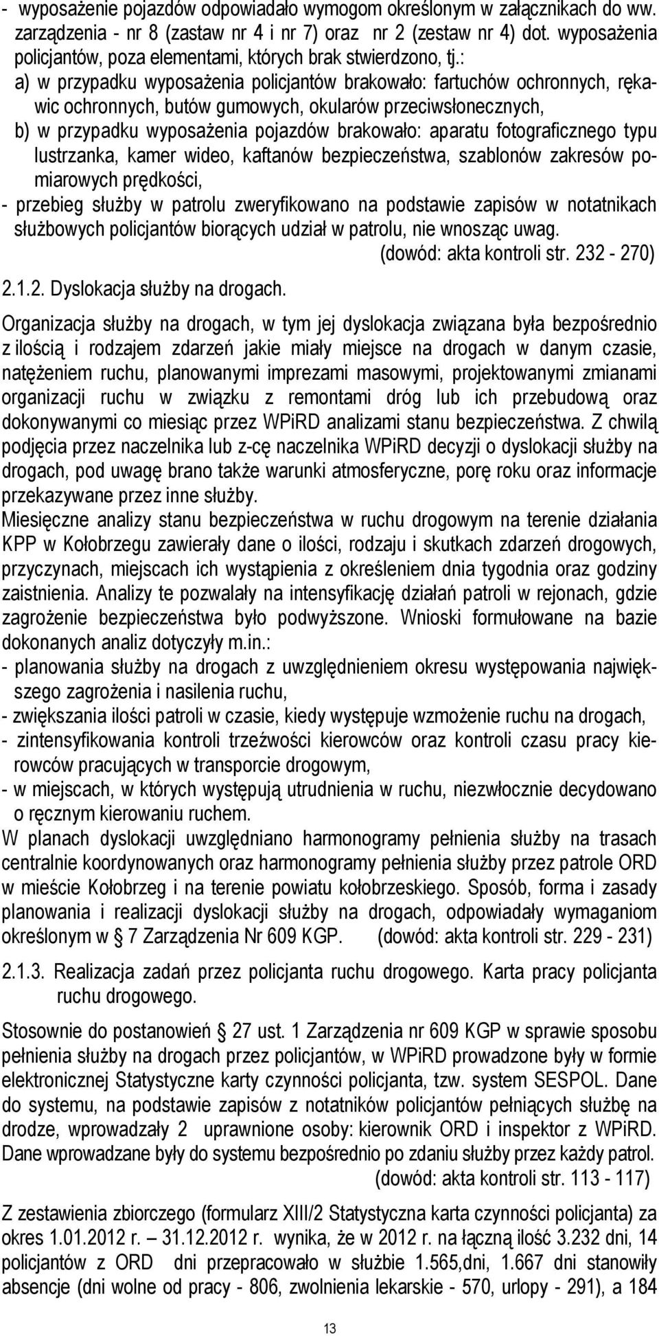 : a) w przypadku wyposaŝenia policjantów brakowało: fartuchów ochronnych, rękawic ochronnych, butów gumowych, okularów przeciwsłonecznych, b) w przypadku wyposaŝenia pojazdów brakowało: aparatu