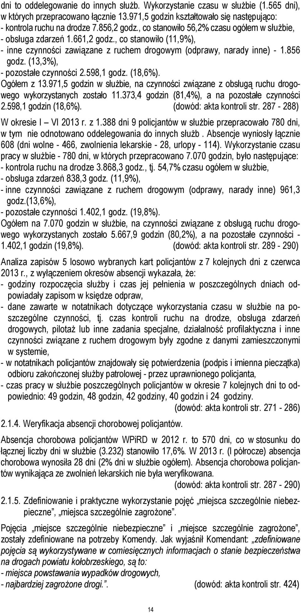 (13,3%), - pozostałe czynności 2.598,1 godz. (18,6%). Ogółem z 13.971,5 godzin w słuŝbie, na czynności związane z obsługą ruchu drogowego wykorzystanych zostało 11.