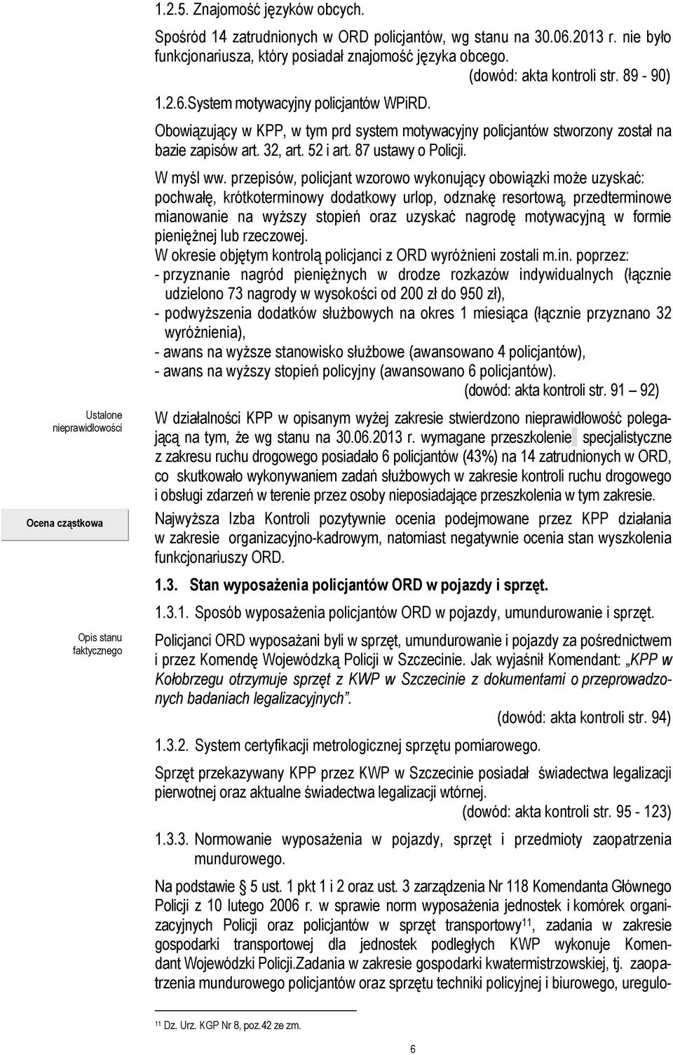 Obowiązujący w KPP, w tym prd system motywacyjny policjantów stworzony został na bazie zapisów art. 32, art. 52 i art. 87 ustawy o Policji. W myśl ww.