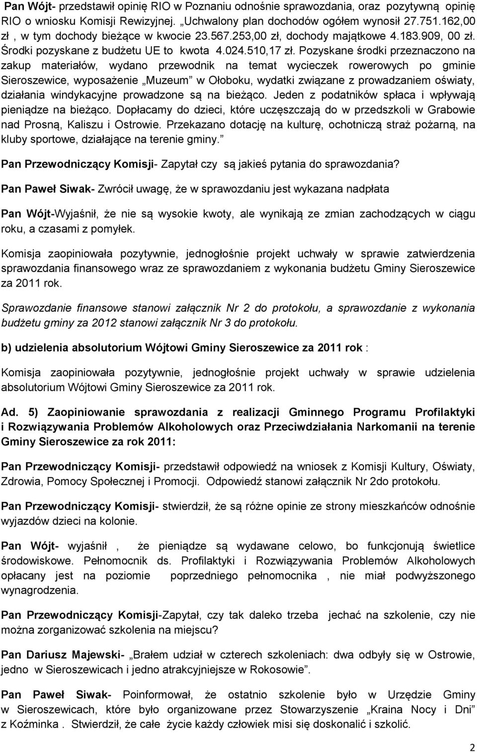 Pozyskane środki przeznaczono na zakup materiałów, wydano przewodnik na temat wycieczek rowerowych po gminie Sieroszewice, wyposażenie Muzeum w Ołoboku, wydatki związane z prowadzaniem oświaty,