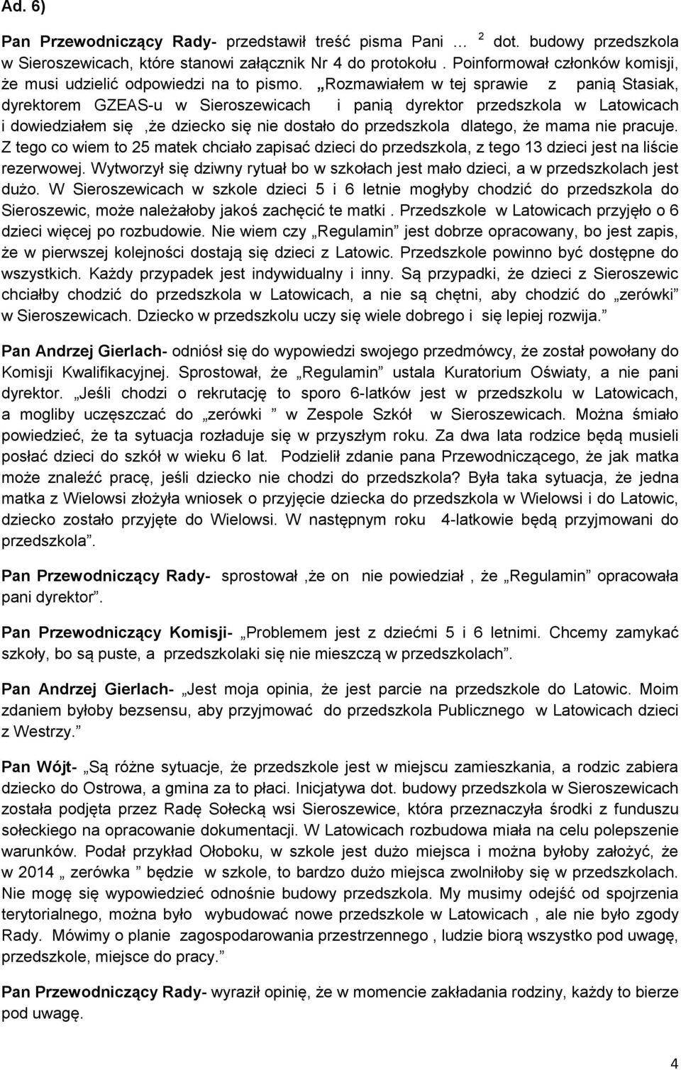 Rozmawiałem w tej sprawie z panią Stasiak, dyrektorem GZEAS-u w Sieroszewicach i panią dyrektor przedszkola w Latowicach i dowiedziałem się,że dziecko się nie dostało do przedszkola dlatego, że mama