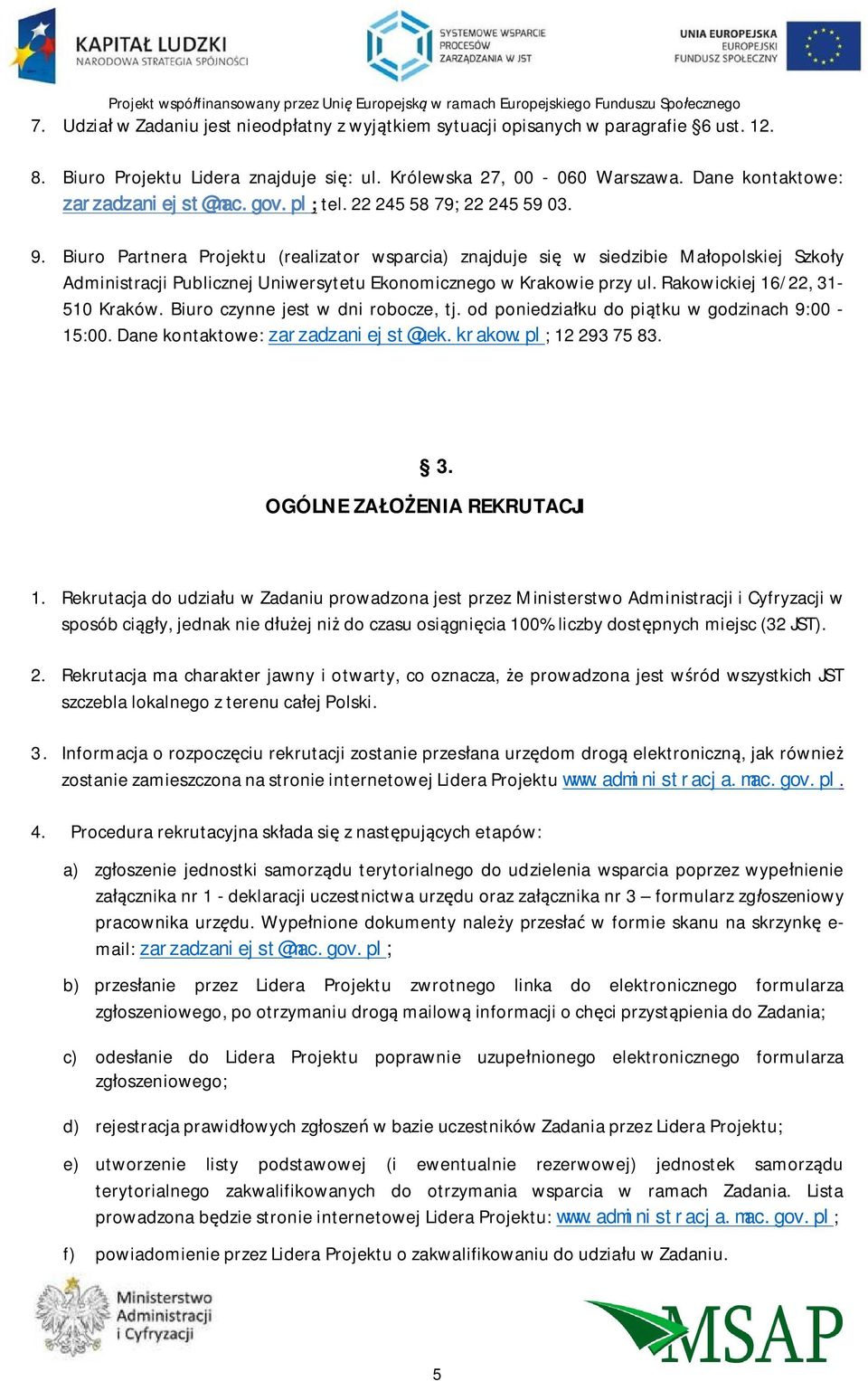 Biuro Partnera Projektu (realizator wsparcia) znajduje si w siedzibie Ma opolskiej Szko y Administracji Publicznej Uniwersytetu Ekonomicznego w Krakowie przy ul. Rakowickiej 16/22, 31-510 Kraków.