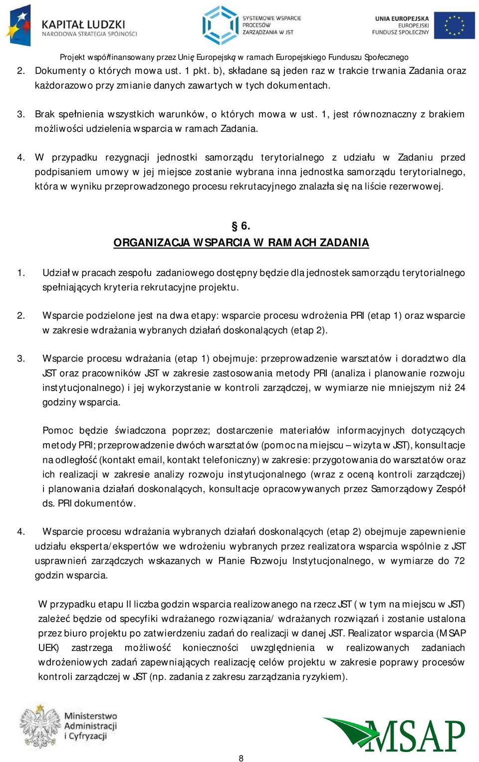 W przypadku rezygnacji jednostki samorz du terytorialnego z udzia u w Zadaniu przed podpisaniem umowy w jej miejsce zostanie wybrana inna jednostka samorz du terytorialnego, która w wyniku