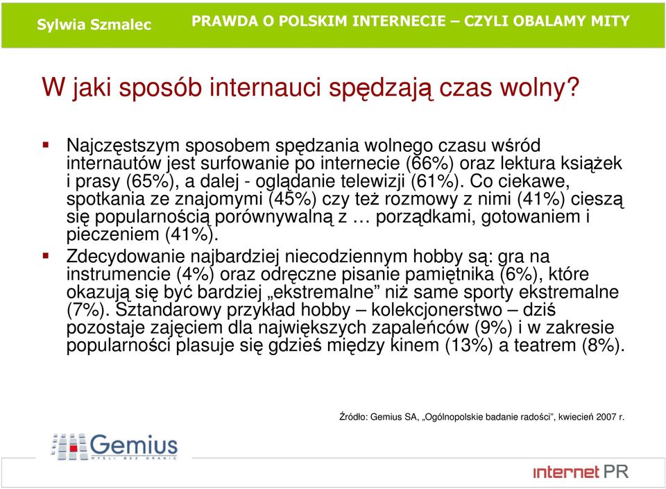 Co ciekawe, spotkania ze znajomymi (45%) czy też rozmowy z nimi (41%) cieszą się popularnością porównywalną z porządkami, gotowaniem i pieczeniem (41%).