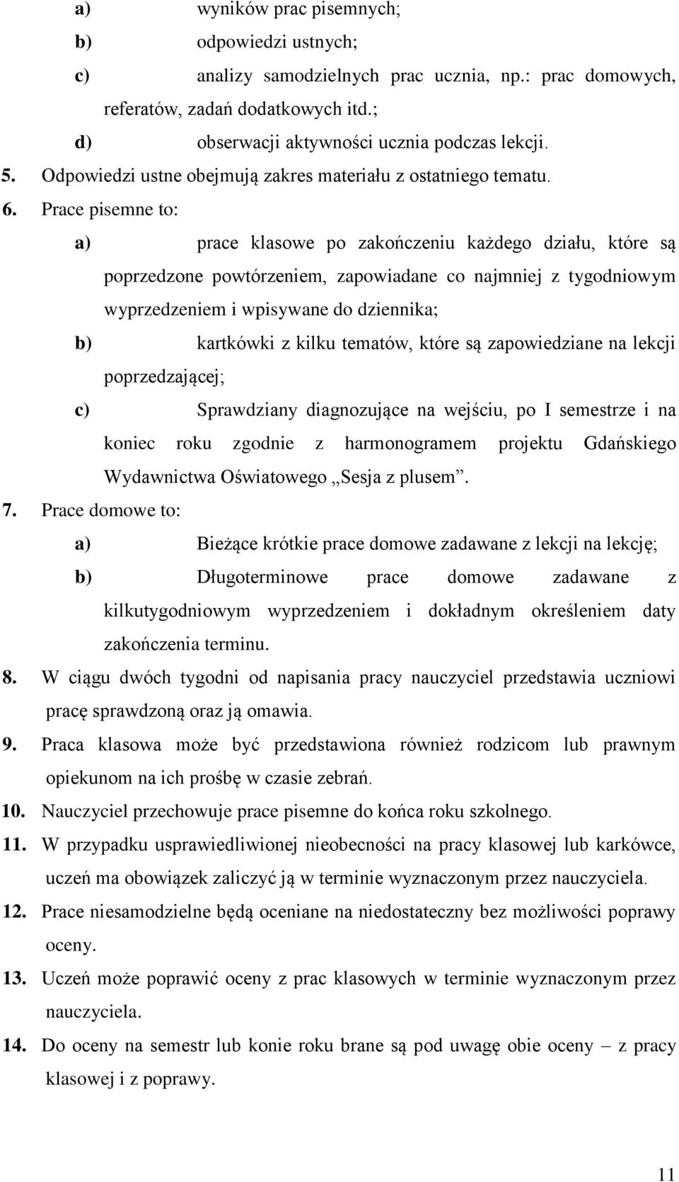 Prace pisemne to: a) prace klasowe po zakończeniu każdego działu, które są poprzedzone powtórzeniem, zapowiadane co najmniej z tygodniowym wyprzedzeniem i wpisywane do dziennika; b) kartkówki z kilku