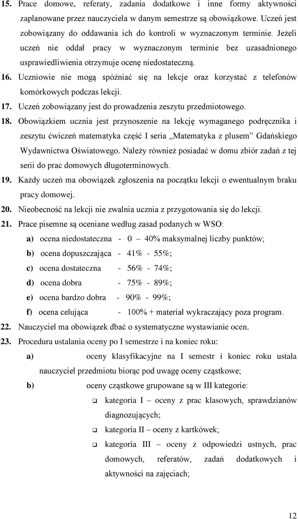 Uczniowie nie mogą spóźniać się na lekcje oraz korzystać z telefonów komórkowych podczas lekcji. 17. Uczeń zobowiązany jest do prowadzenia zeszytu przedmiotowego. 18.