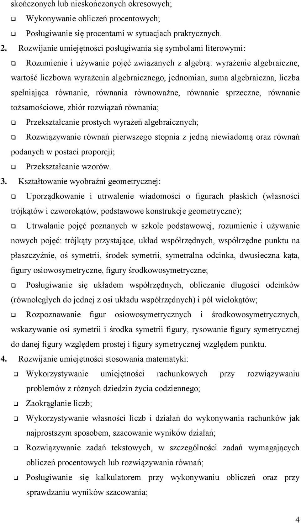 algebraiczna, liczba spełniająca równanie, równania równoważne, równanie sprzeczne, równanie tożsamościowe, zbiór rozwiązań równania; Przekształcanie prostych wyrażeń algebraicznych; Rozwiązywanie