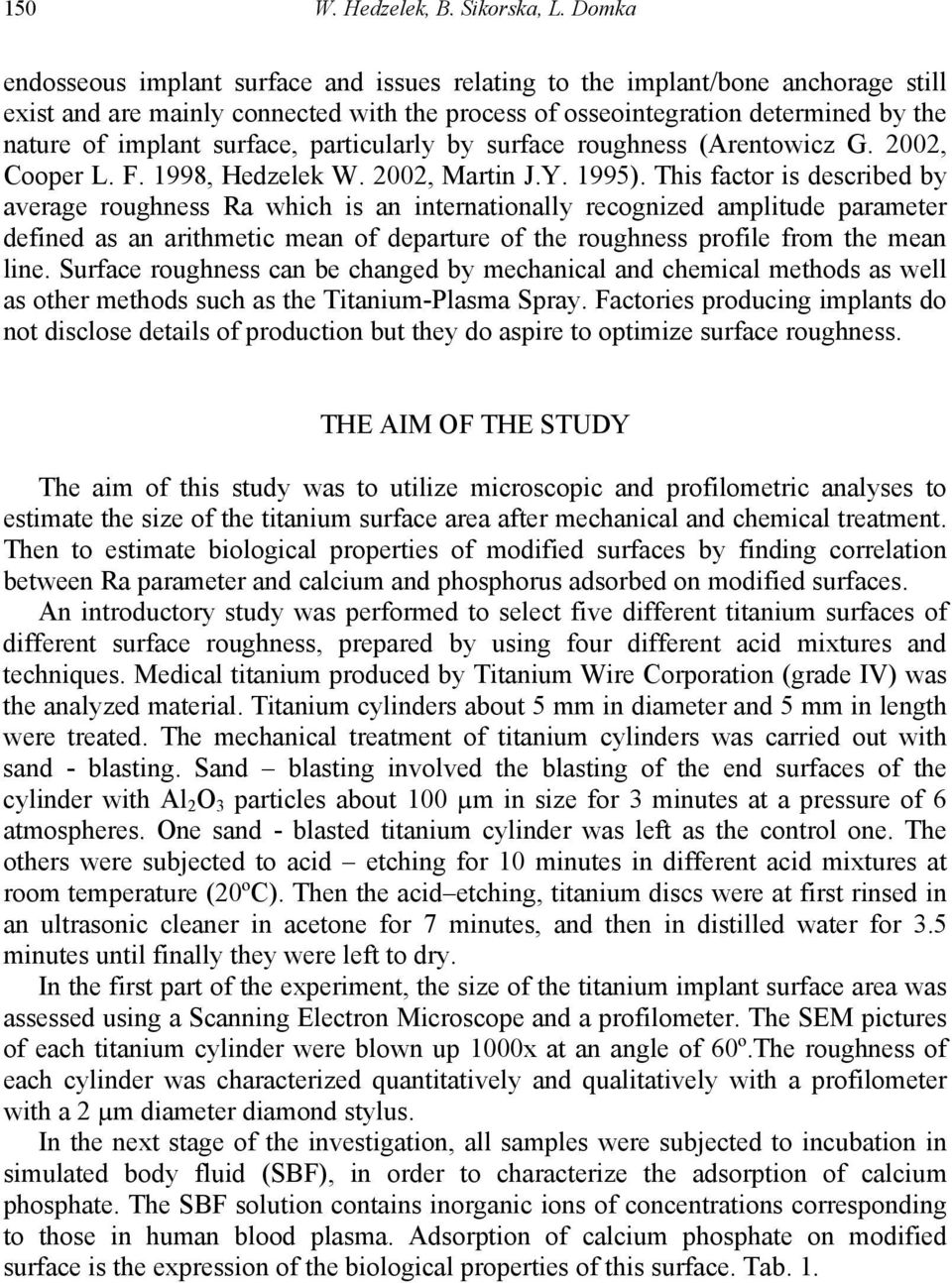 surface, particularly by surface roughness (Arentowicz G. 2002, Cooper L. F. 1998, Hedzelek W. 2002, Martin J.Y. 1995).