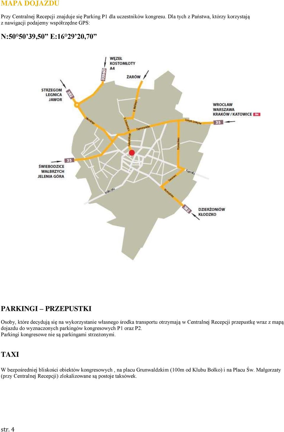 wykorzystanie własnego środka transportu otrzymają w Centralnej Recepcji przepustkę wraz z mapą dojazdu do wyznaczonych parkingów kongresowych P1 oraz P2.