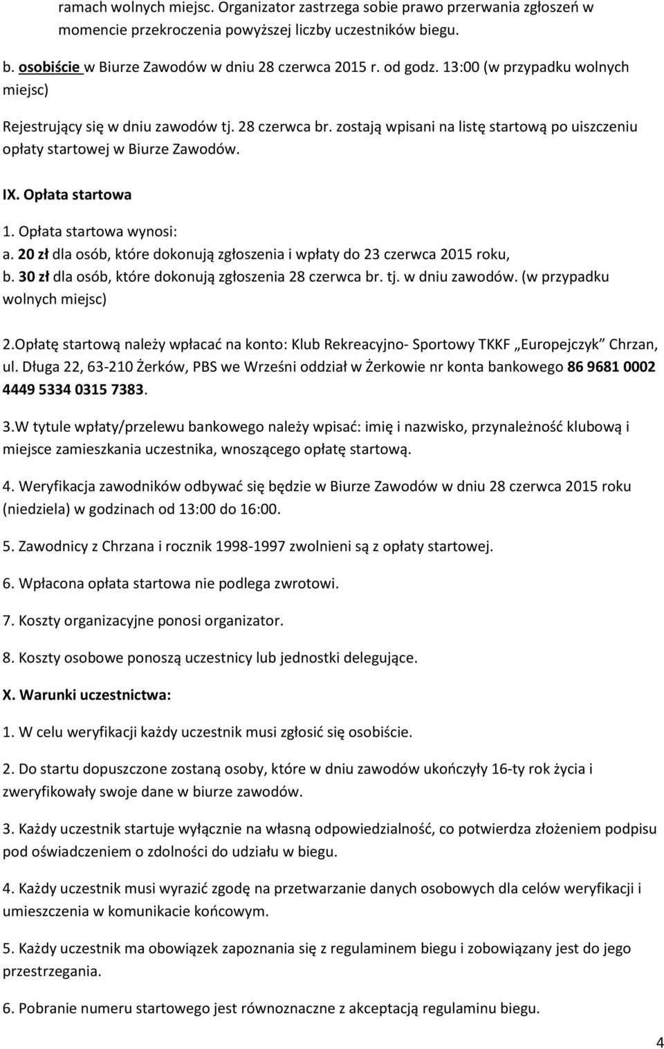 Opłata startowa wynosi: a. 20 zł dla osób, które dokonują zgłoszenia i wpłaty do 23 czerwca 2015 roku, b. 30 zł dla osób, które dokonują zgłoszenia 28 czerwca br. tj. w dniu zawodów.