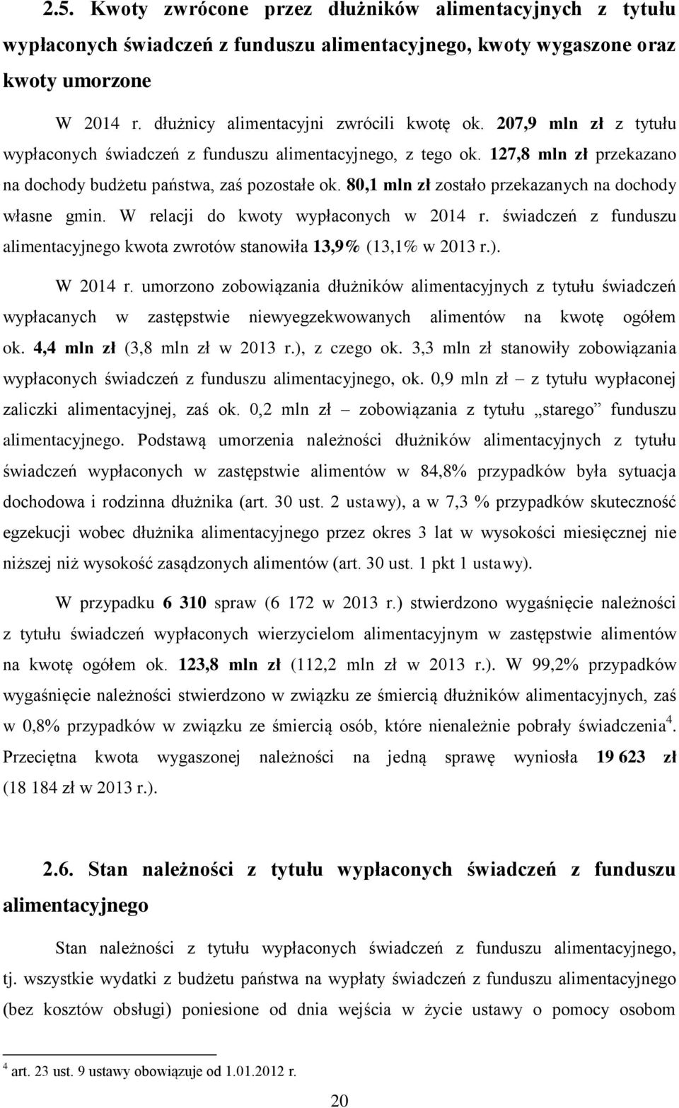 80,1 mln zł zostało przekazanych na dochody własne gmin. W relacji do kwoty wypłaconych w 2014 r. świadczeń z funduszu alimentacyjnego kwota zwrotów stanowiła 13,9% (13,1% w 2013 r.). W 2014 r.