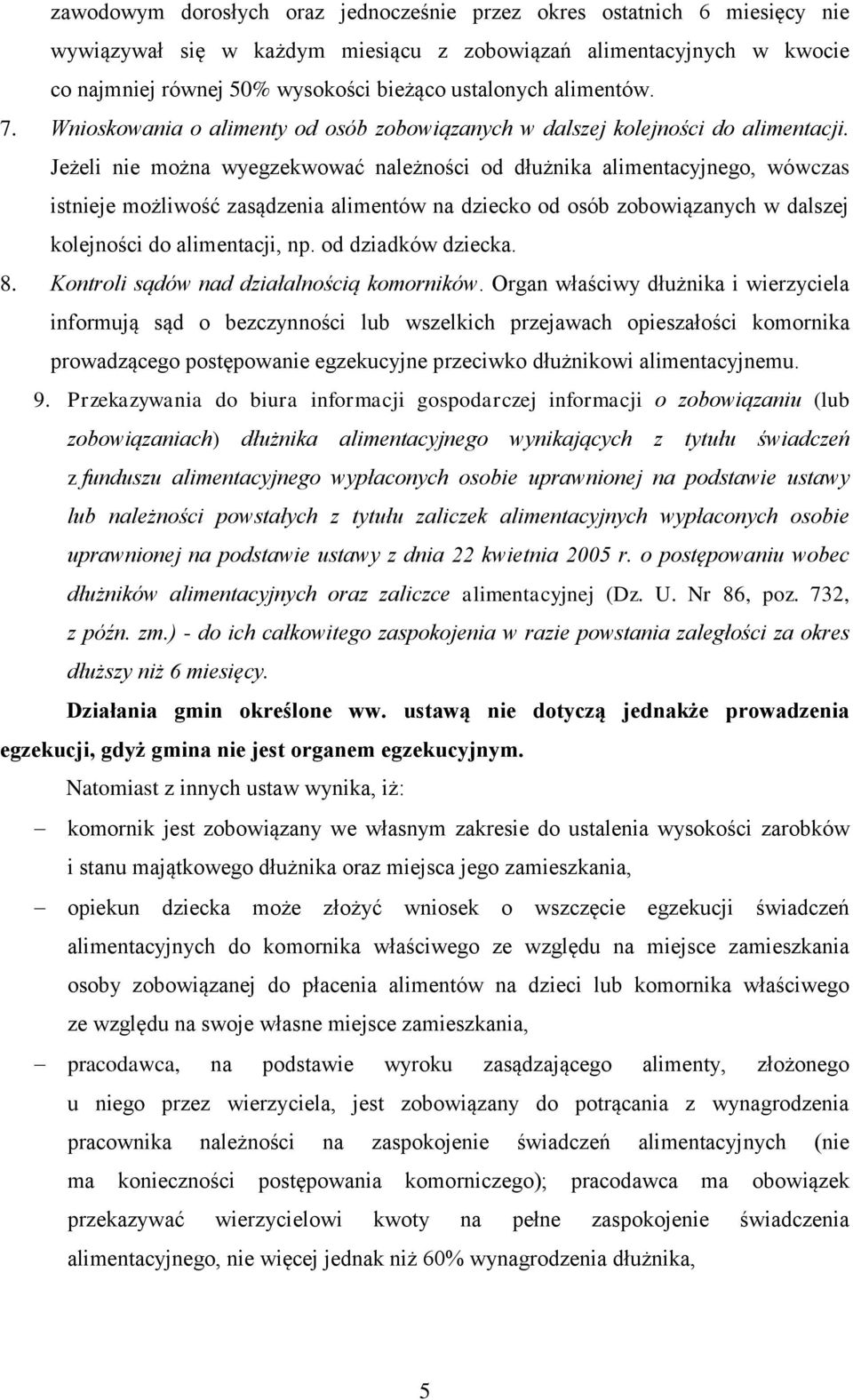 Jeżeli nie można wyegzekwować należności od dłużnika alimentacyjnego, wówczas istnieje możliwość zasądzenia alimentów na dziecko od osób zobowiązanych w dalszej kolejności do alimentacji, np.