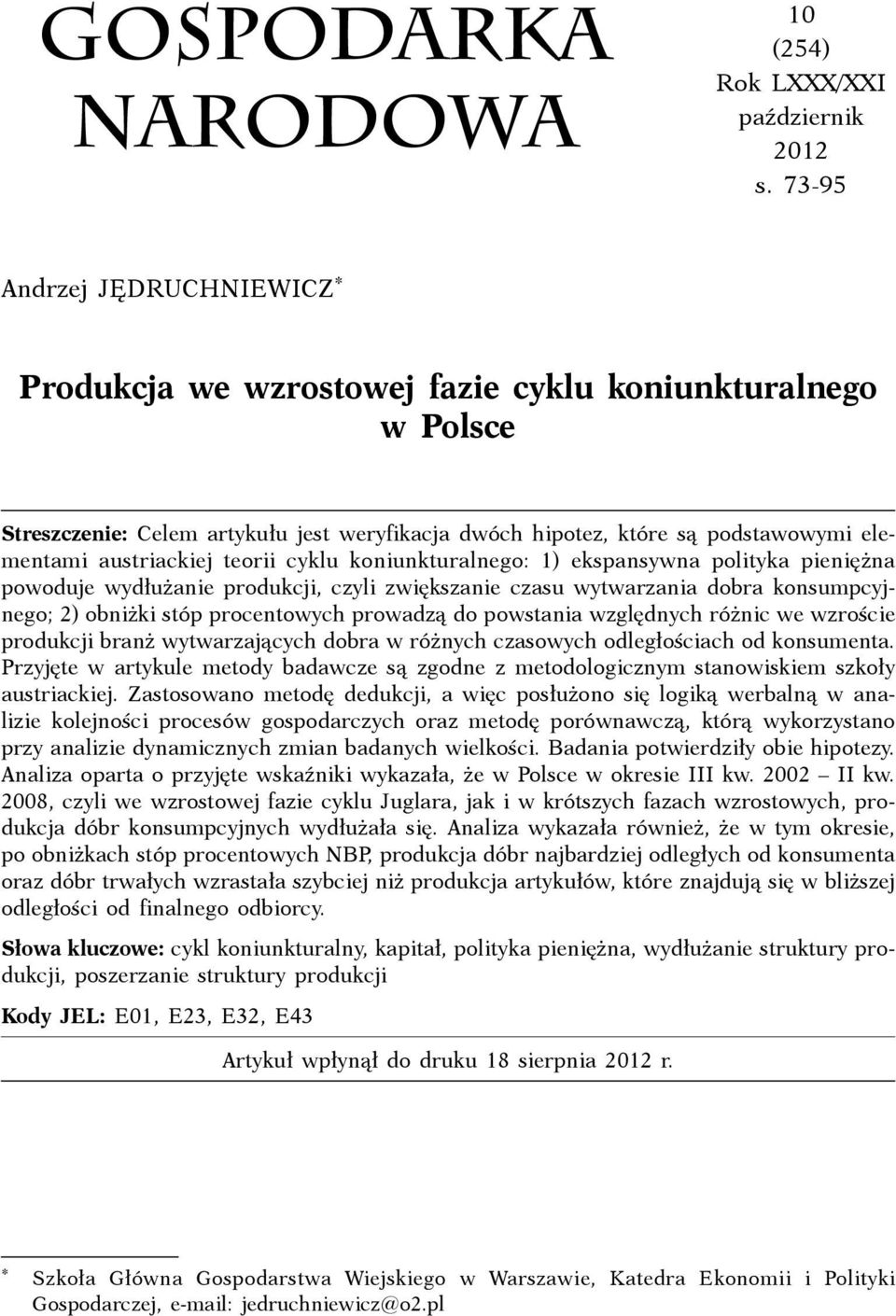 teorii cyklu koniunkturalnego: 1) ekspansywna polityka pieniężna powoduje wydłużanie produkcji, czyli zwiększanie czasu wytwarzania dobra konsumpcyjnego; 2) obniżki stóp procentowych prowadzą do