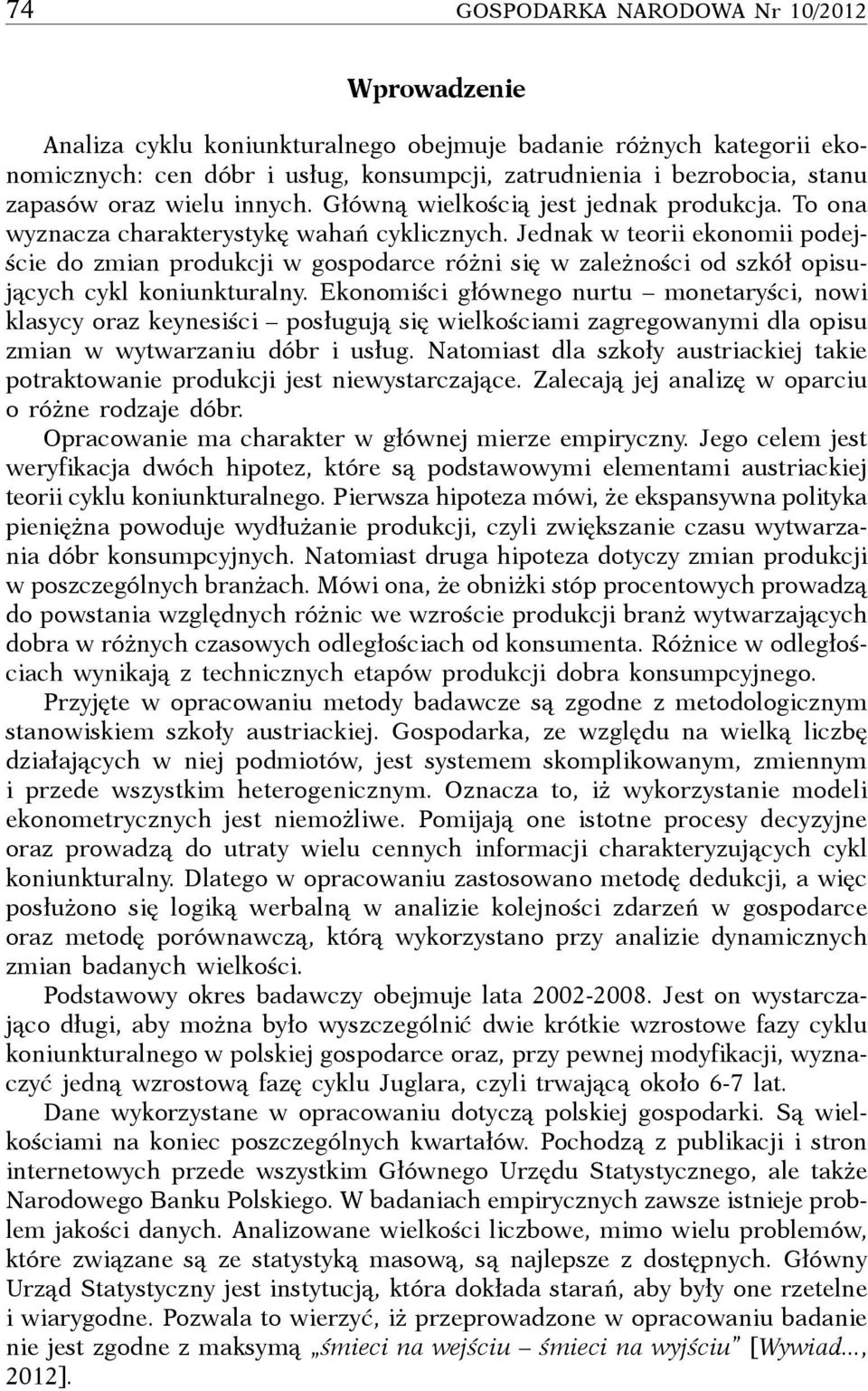 Jednak w teorii ekonomii podejście do zmian produkcji w gospodarce różni się w zależności od szkół opisujących cykl koniunkturalny.