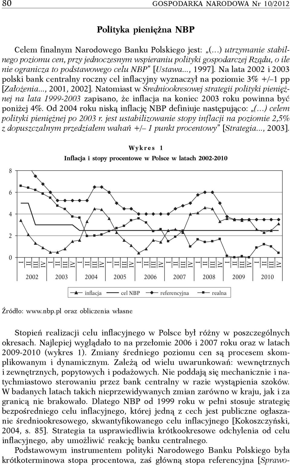 Natomiast w Średniookresowej strategii polityki pieniężnej na lata 1999-23 zapisano, że inflacja na koniec 23 roku powinna być poniżej 4%.